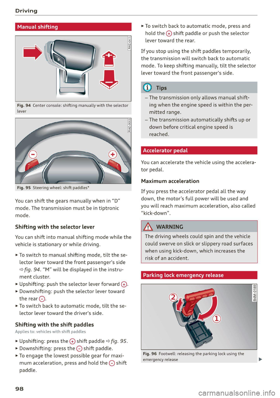 AUDI Q7 2020 Owner´s Manual Driving
Manual shi
RAZ-0411
Fig. 94 Center console: shifting manually with the selector
lever
RAZ-0003
—
Fig. 95 Steering wheel: shift paddles*
You can shift AUDI Q7 2020 Owner´s Manual Driving
Manual shi
RAZ-0411
Fig. 94 Center console: shifting manually with the selector
lever
RAZ-0003
—
Fig. 95 Steering wheel: shift paddles*
You can shift