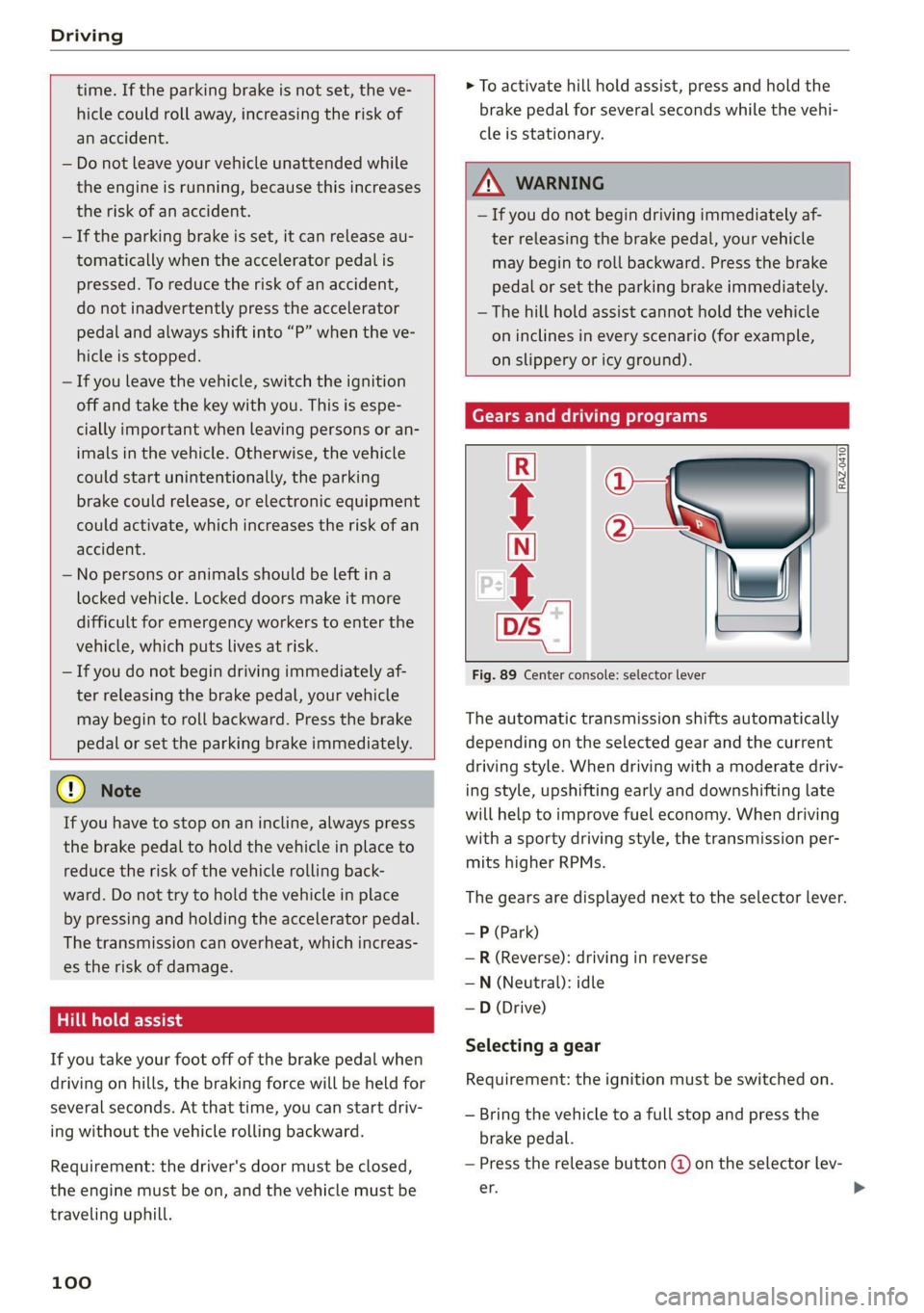 AUDI Q7 2021  Owner´s Manual Driving 
  
  
time. If the parking brake is not set, the ve- 
hicle could roll away, increasing the risk of 
an accident. 
— Do not leave your vehicle unattended while 
the engine is running, becau