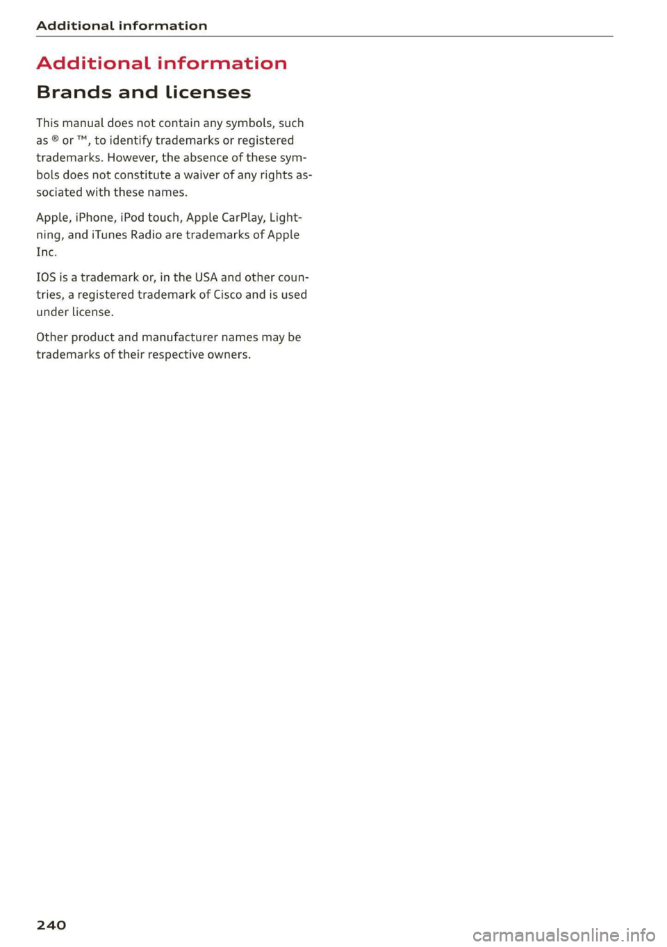AUDI Q7 2021  Owner´s Manual Additional information 
  
Additional information 
Brands and licenses 
This manual does not contain any symbols, such 
as ® or ™, to identify trademarks or registered 
trademarks. However, the abs