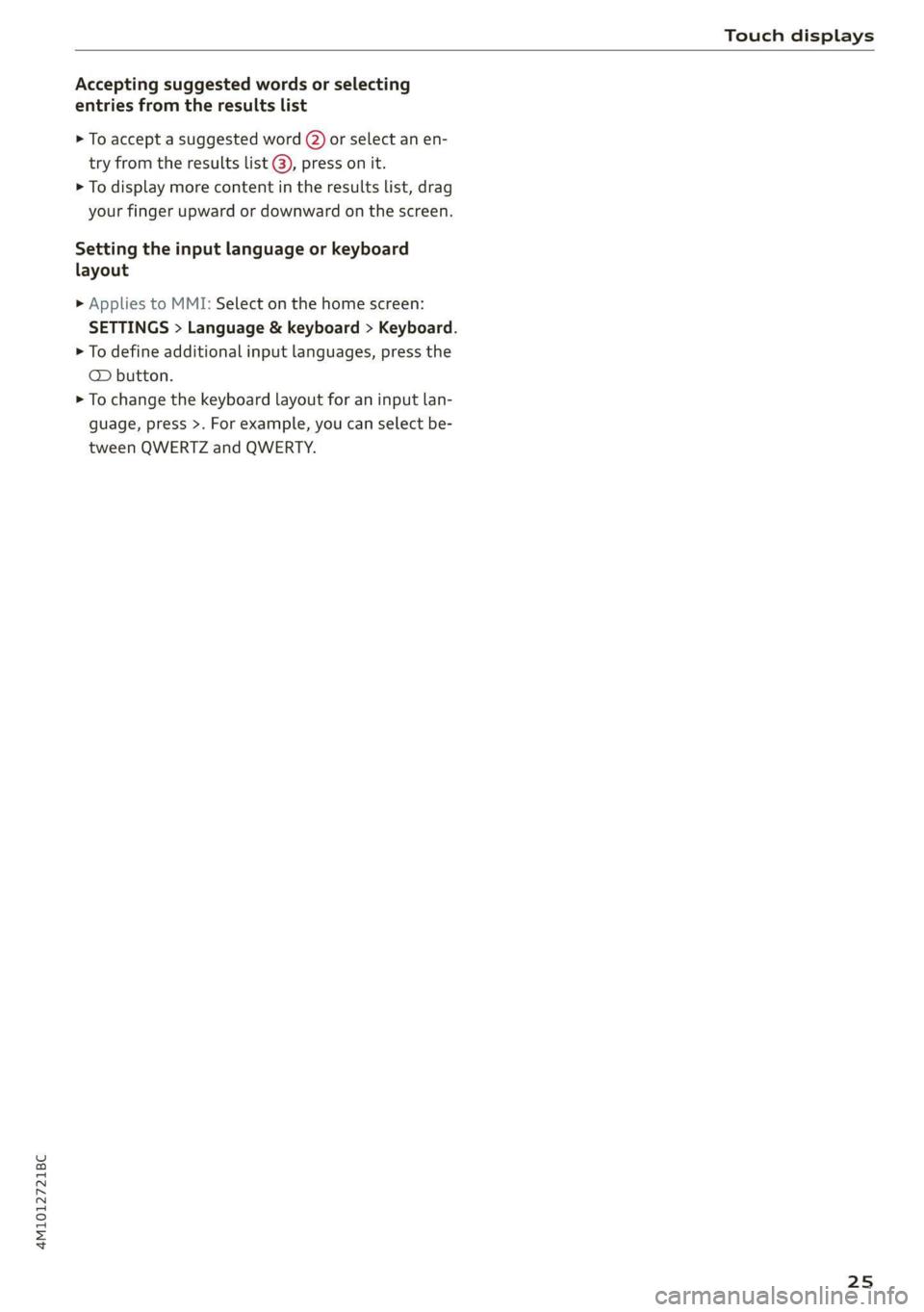 AUDI Q7 2021 Owner´s Manual 4M1012721BC
Touch displays
Accepting suggested words or selecting
entries from the results list
> To accept a suggested word (2) or select an en-
try from the results list @), press on it.
> AUDI Q7 2021 Owner´s Manual 4M1012721BC
Touch displays
Accepting suggested words or selecting
entries from the results list
> To accept a suggested word (2) or select an en-
try from the results list @), press on it.
>