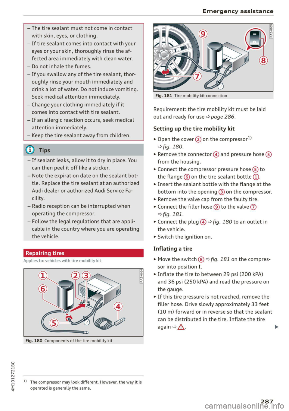 AUDI Q7 2021  Owner´s Manual 4M1012721BC 
Emergency assistance 
  
  
— The tire sealant must not come in contact 
with skin, eyes, or clothing. 
— If tire sealant comes into contact with your 
eyes or your skin, thoroughly r