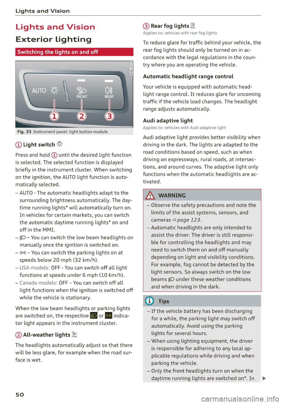 AUDI Q7 2021  Owner´s Manual Lights and Vision 
  
Lights and Vision 
Exterior lighting 
Switching the lights on and off 
  
  
Fig. 33 Instrument panel: light button module 
@ Light switch & 
Press and hold @ until the desired l