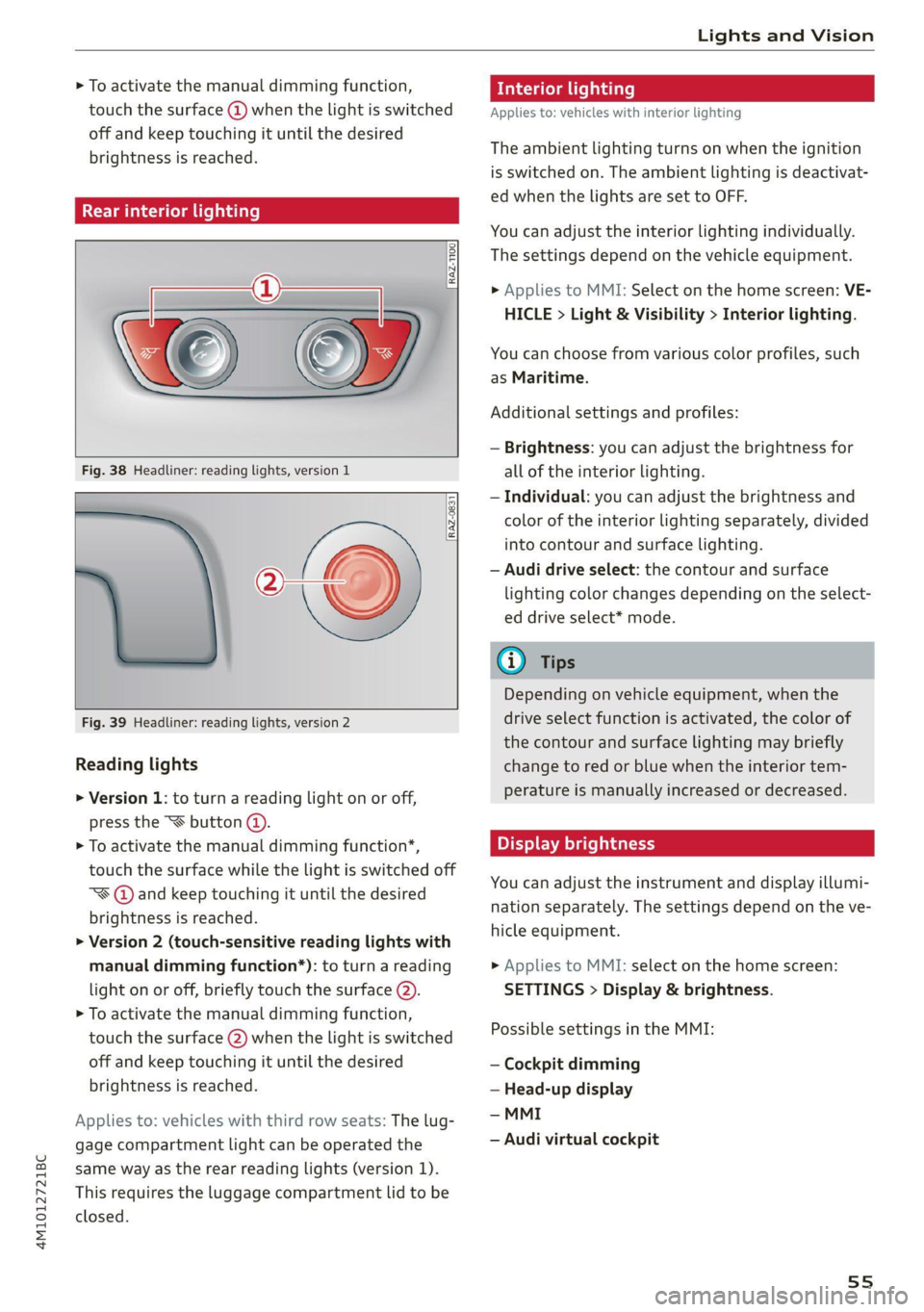 AUDI Q7 2021 Owner´s Manual 4M1012721BC
Lights and Vision
> To activate the manual dimming function,
touch the surface @) when the light is switched
off and keep touching it until the desired
brightness is reached.
Rear AUDI Q7 2021 Owner´s Manual 4M1012721BC
Lights and Vision
> To activate the manual dimming function,
touch the surface @) when the light is switched
off and keep touching it until the desired
brightness is reached.
Rear