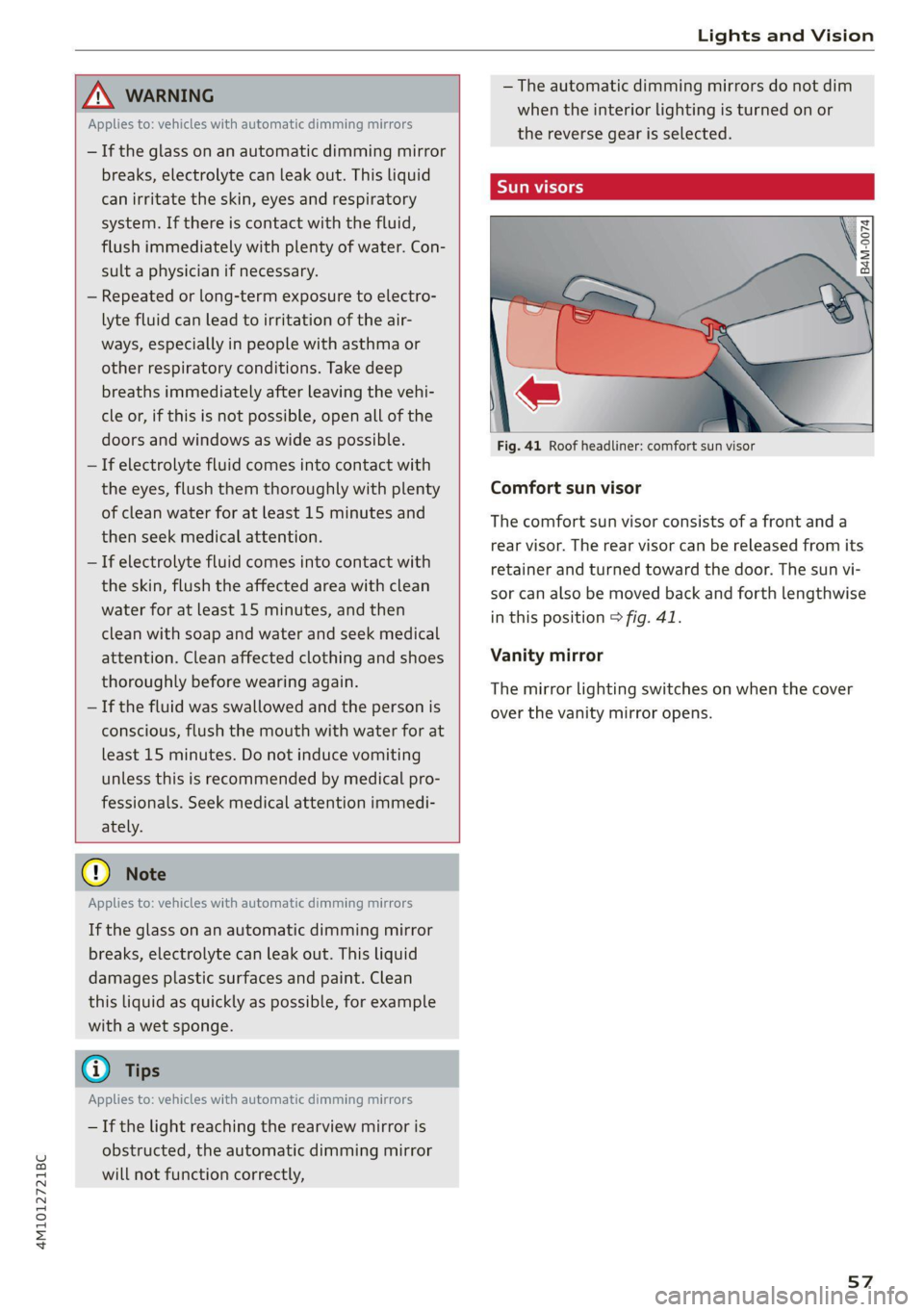 AUDI Q7 2021 Owner´s Manual 4M1012721BC
Lights and Vision
Applies to: vehicles with automatic dimming mirrors
— If the glass on an automatic dimming mirror
breaks, electrolyte can leak out. This liquid
can irritate AUDI Q7 2021 Owner´s Manual 4M1012721BC
Lights and Vision
Applies to: vehicles with automatic dimming mirrors
— If the glass on an automatic dimming mirror
breaks, electrolyte can leak out. This liquid
can irritate