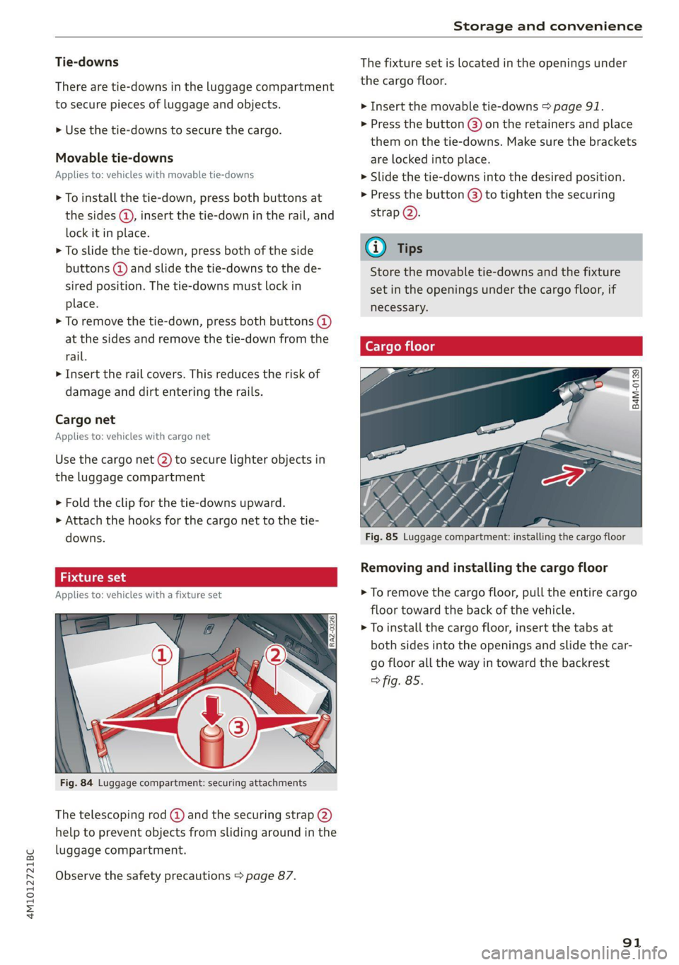 AUDI Q7 2021  Owner´s Manual 4M1012721BC 
Storage and convenience 
  
Tie-downs 
There are tie-downs in the luggage compartment 
to secure pieces of luggage and objects. 
> Use the tie-downs to secure the cargo. 
Movable tie-down