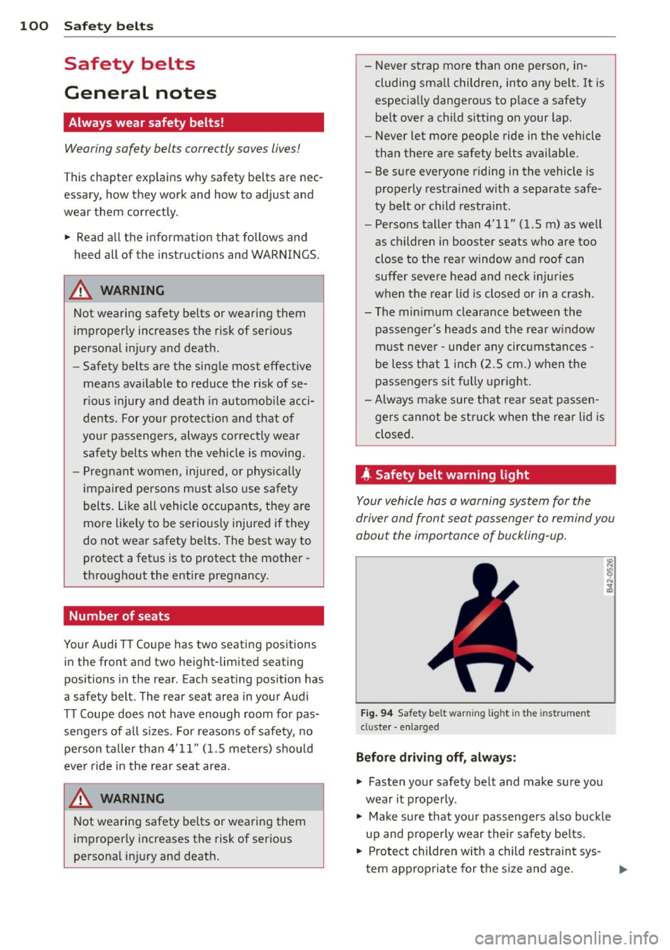 AUDI TT 2013 Owner´s Manual 100 Safety belts
Safety belts
General notes
Always wear safety belts!
Wearing safety belts correctly saves lives!
This chapter explains why safety belts are necÂ
essary, how the AUDI TT 2013 Owner´s Manual 100 Safety belts
Safety belts
General notes
Always wear safety belts!
Wearing safety belts correctly saves lives!
This chapter explains why safety belts are necÂ
essary, how the