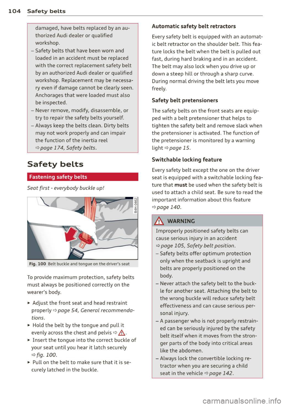 AUDI TT 2013 Owner´s Manual 104 Safety belts
damaged, have belts replaced by an auÂ
thorized Audi dealer or qualified
workshop.
- Safety belts that have been worn and
loaded in an accident must be repla AUDI TT 2013 Owner´s Manual 104 Safety belts
damaged, have belts replaced by an auÂ
thorized Audi dealer or qualified
workshop.
- Safety belts that have been worn and
loaded in an accident must be repla