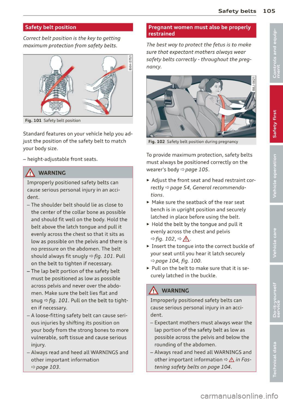 AUDI TT 2013 Owner´s Manual Safety belt position
Correct be.It position is the key to getting
maximum protection from safety belts .
Fig. 1 01 Safety belt pos it io n
Standard features on yo ur vehicle help AUDI TT 2013 Owner´s Manual Safety belt position
Correct be.It position is the key to getting
maximum protection from safety belts .
Fig. 1 01 Safety belt pos it io n
Standard features on yo ur vehicle help