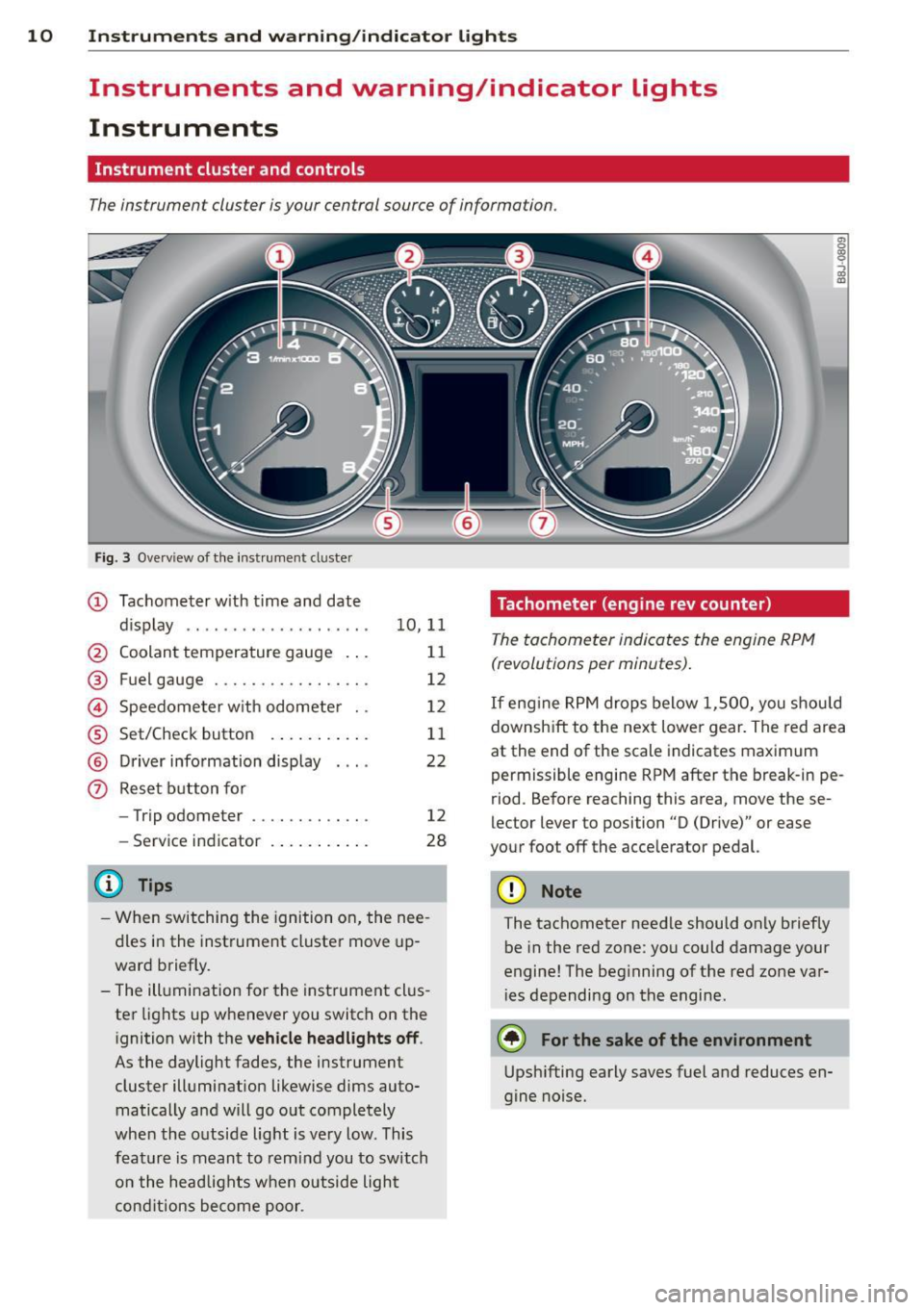 AUDI TT 2013 Owner´s Manual 10 Instruments and warning/indicator lights
Instruments and warning/indicator Lights
Instruments
Instrument cluster and controls
The instrument cluster is your central source of infor AUDI TT 2013 Owner´s Manual 10 Instruments and warning/indicator lights
Instruments and warning/indicator Lights
Instruments
Instrument cluster and controls
The instrument cluster is your central source of infor