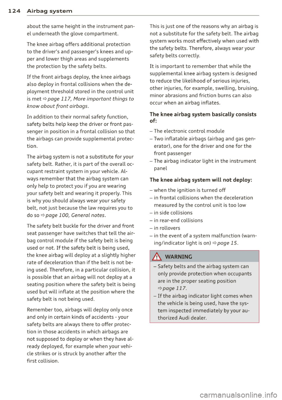 AUDI TT 2013  Owner´s Manual 124  Airbag  sys te m 
about  the  same  height  in the  instrument  pan ­
e l underneath  the  glove  compartment. 
The  knee  a irbag  offers  add it iona l pro tect ion 
to  the  drivers  and  pa