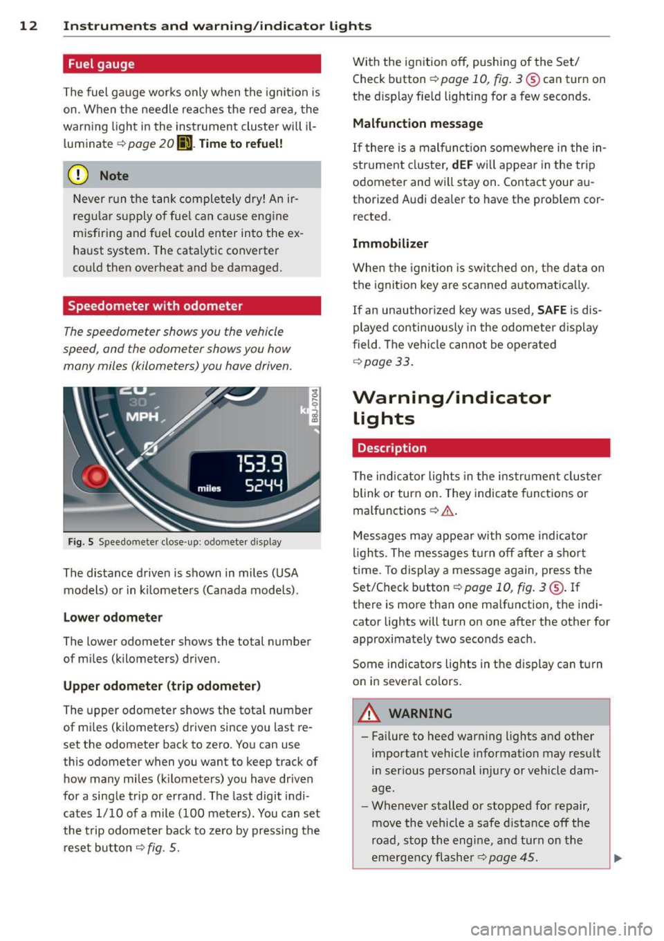 AUDI TT 2013  Owner´s Manual 12  Instruments and  warning/indicator  lights 
Fuel gauge 
The fuel  gauge  works  only when  the ignition  is 
on . When  the  needle  reaches  the red area,  the 
warning  light in the  instrument 