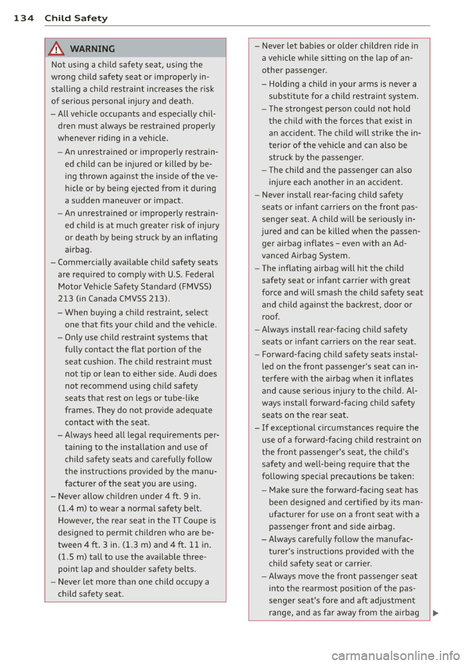 AUDI TT 2013 Owner´s Manual 134 Child Safety
&_ WARNING
Not using a child safety seat, using the
wrong child safety seat or improperly in
stalling a child restraint increases the risk
of serious person AUDI TT 2013 Owner´s Manual 134 Child Safety
&_ WARNING
Not using a child safety seat, using the
wrong child safety seat or improperly in
stalling a child restraint increases the risk
of serious person