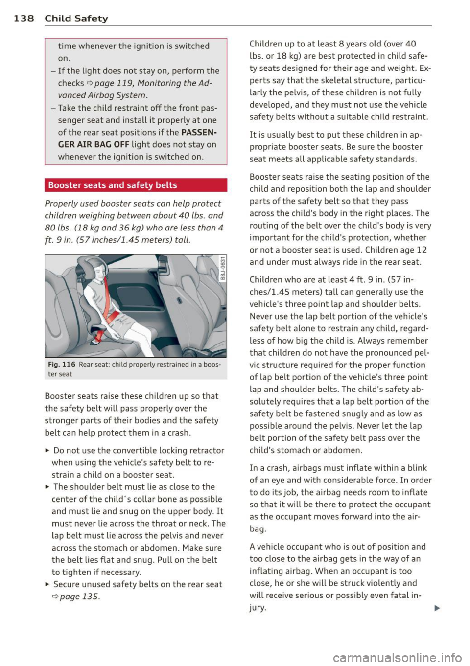 AUDI TT 2013 Owner´s Manual 138 Child Safet y
time whenever the ignition is switched
on.
- If the light does not stay on, perform the
checks
i=> page 119, Monitoring the Ad
vanced Airbag System.
- Take AUDI TT 2013 Owner´s Manual 138 Child Safet y
time whenever the ignition is switched
on.
- If the light does not stay on, perform the
checks
i=> page 119, Monitoring the Ad
vanced Airbag System.
- Take