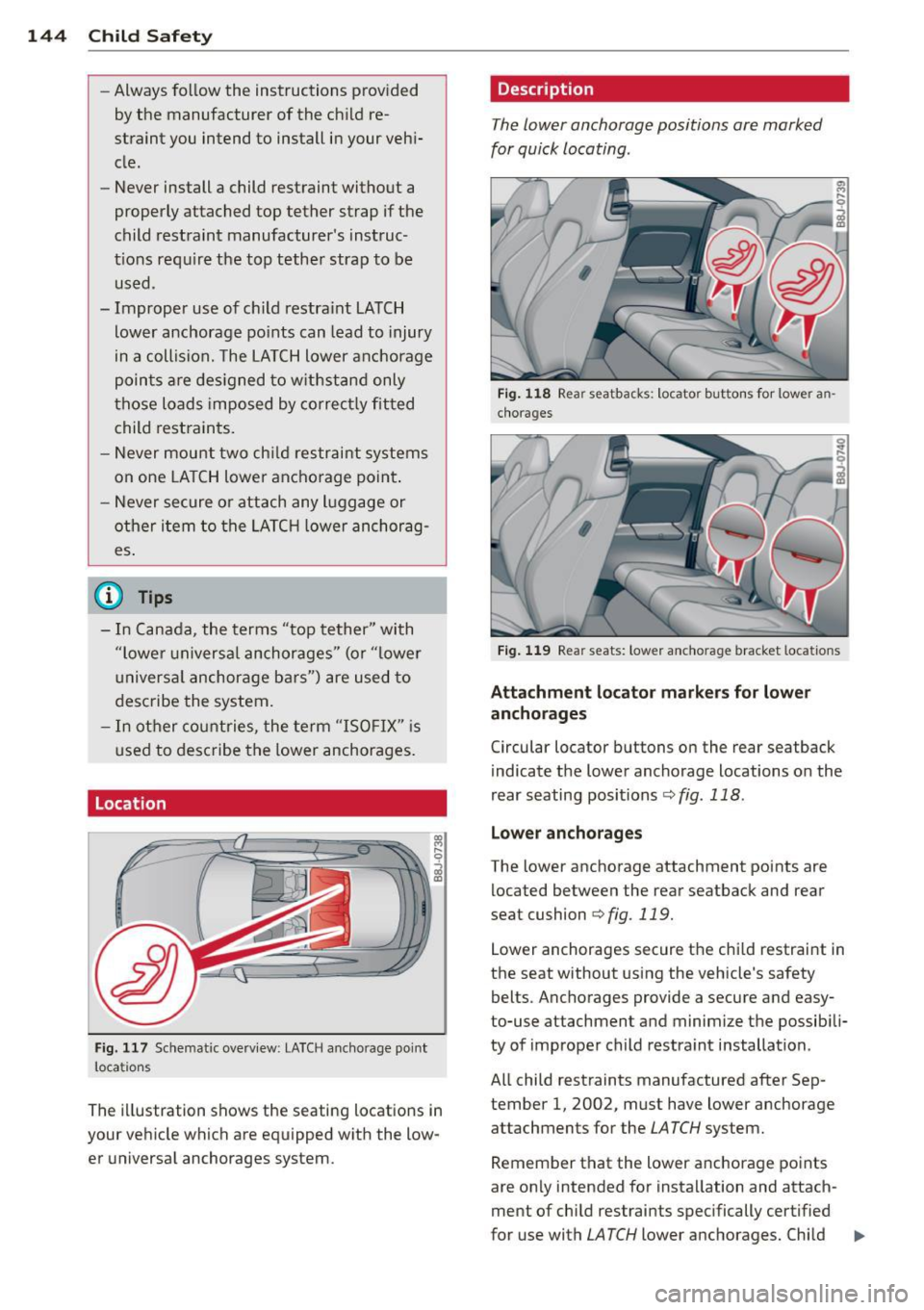 AUDI TT 2013 Owner´s Manual 144 Child Safet y
-Always follow the ins tructions provided
by the manufacturer of the ch ild re
straint you intend to install in your veh i
cle.
- Never install a child rest AUDI TT 2013 Owner´s Manual 144 Child Safet y
-Always follow the ins tructions provided
by the manufacturer of the ch ild re
straint you intend to install in your veh i
cle.
- Never install a child rest