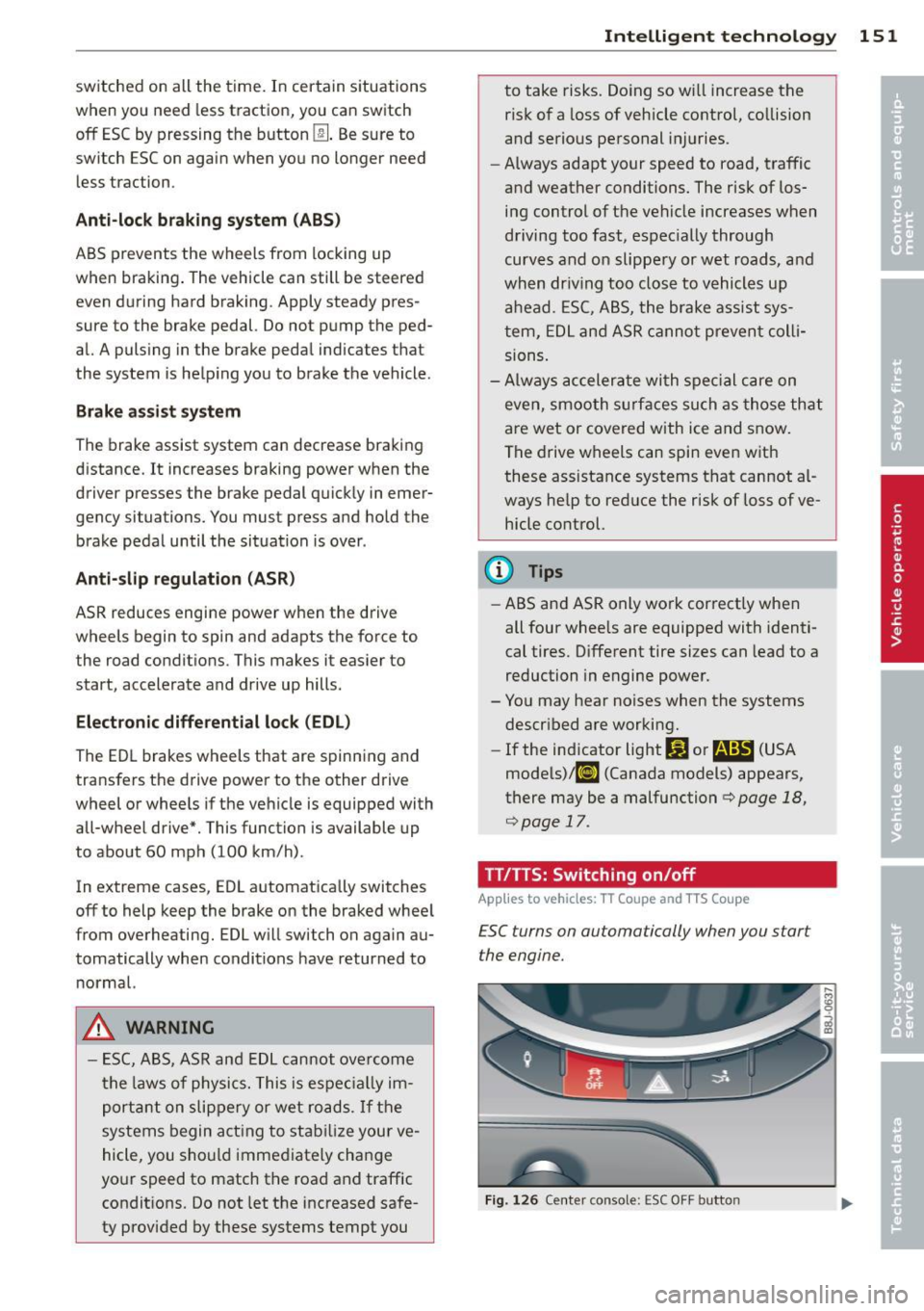 AUDI TT 2013 Owner´s Manual switched on all the time. In certain situations
when you need less traction, you can switch
off ESC by pressing the button
lru . Be sure to
switch ESC on again when you no longer nee AUDI TT 2013 Owner´s Manual switched on all the time. In certain situations
when you need less traction, you can switch
off ESC by pressing the button
lru . Be sure to
switch ESC on again when you no longer nee