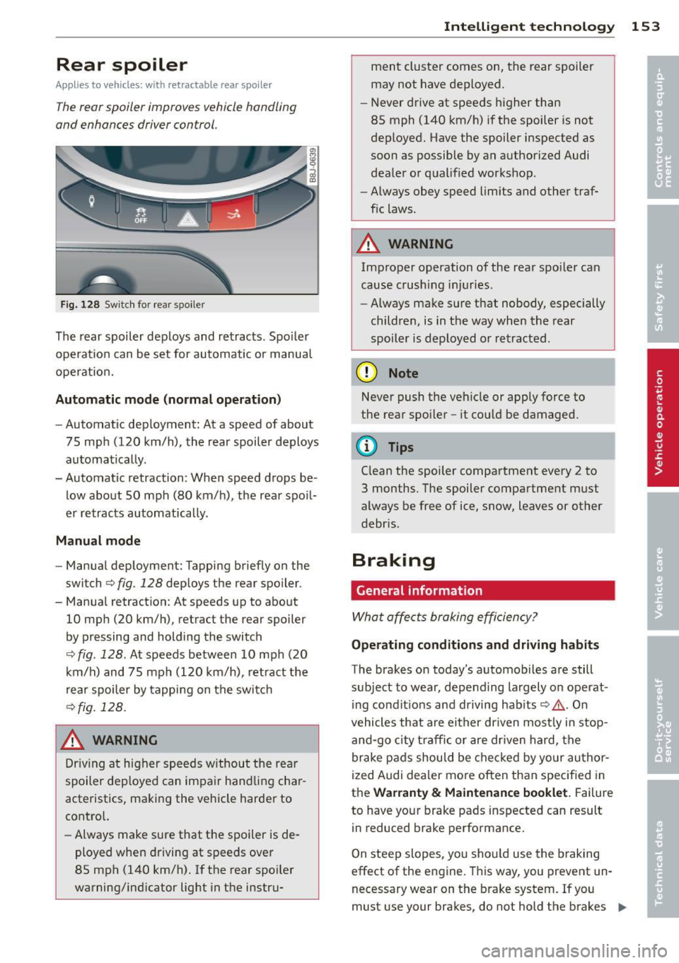 AUDI TT 2013 Owner´s Manual Rear spoiler
Applies to vehicles: with retractable rear spoiler
The rear spoiler improves vehicle handling
and enhances driver control.
Fig. 128 Switc h for rear spo iler
The rear AUDI TT 2013 Owner´s Manual Rear spoiler
Applies to vehicles: with retractable rear spoiler
The rear spoiler improves vehicle handling
and enhances driver control.
Fig. 128 Switc h for rear spo iler
The rear