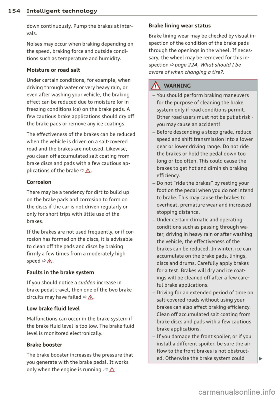 AUDI TT 2013  Owner´s Manual 154  Intellig ent  technolog y 
down  continuously.  Pump  the  brakes  at  inter ­
va ls. 
Noises  may  occur  when  braking  depending  on 
the  speed,  braking  force  and  outside  condi­
tions 