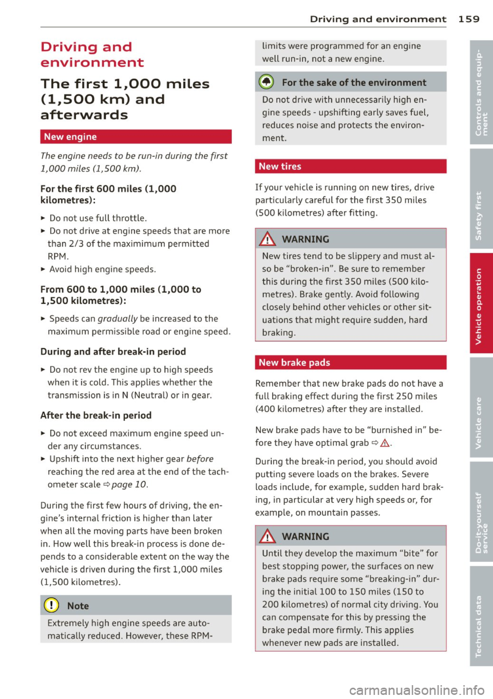 AUDI TT 2013 Owner´s Manual Driving and
environment
The first 1
1000
miles
(11500 km) and
afterwards
New engine
The engine needs to be run-in during the first
1,000 miles (1 ,500 km) .
For the first 600 AUDI TT 2013 Owner´s Manual Driving and
environment
The first 1
1000
miles
(11500 km) and
afterwards
New engine
The engine needs to be run-in during the first
1,000 miles (1 ,500 km) .
For the first 600