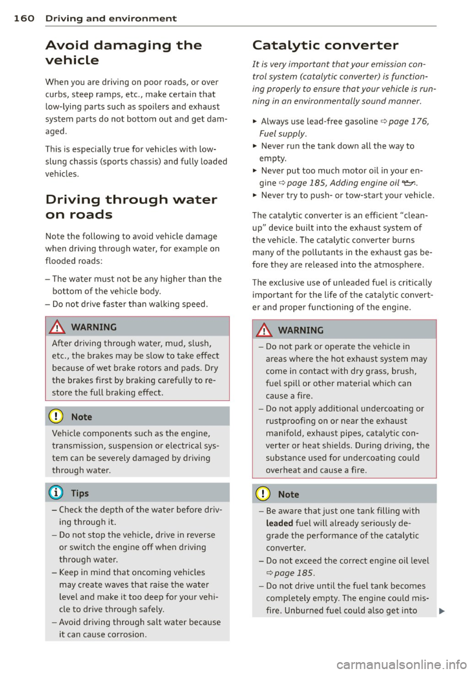 AUDI TT 2013  Owner´s Manual 160  Driving  and  en vironm ent 
Avoid  damaging  the 
vehicle 
When  you  are driving  on  poor  roads,  or over 
curbs,  steep ramps,  etc .,  make  certain  that 
low-lying  parts  such  as  spoil