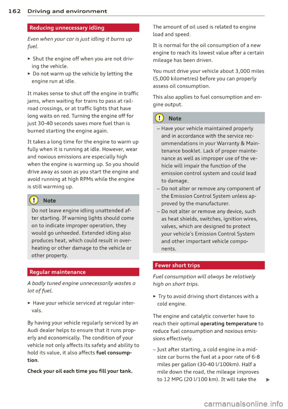 AUDI TT 2013 Owner´s Manual 162 Driving and en vironm ent
Reducing unnecessary idling
Even when your car is just idling it burns up
fuel .
.,. Shut the engine off when you are not driv
ing the vehicle.
., AUDI TT 2013 Owner´s Manual 162 Driving and en vironm ent
Reducing unnecessary idling
Even when your car is just idling it burns up
fuel .
.,. Shut the engine off when you are not driv
ing the vehicle.
.,