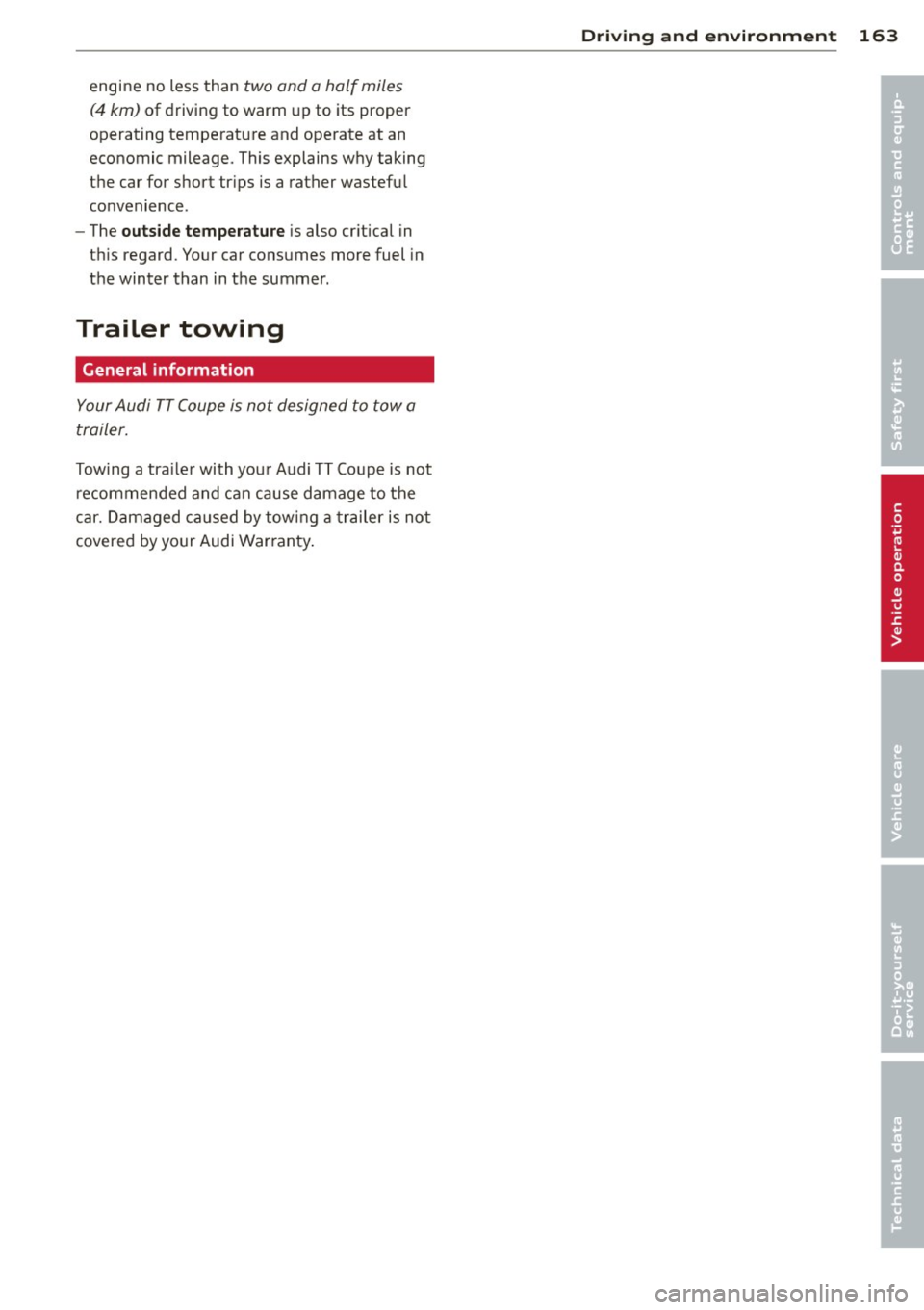 AUDI TT 2013 Owner´s Manual engine no less than two and a half miles
(4 km) of driving to warm up to its proper
operating tempe ratu re and ope rate at an
economic mileage. This explains w hy taking
t h e car f AUDI TT 2013 Owner´s Manual engine no less than two and a half miles
(4 km) of driving to warm up to its proper
operating tempe ratu re and ope rate at an
economic mileage. This explains w hy taking
t h e car f