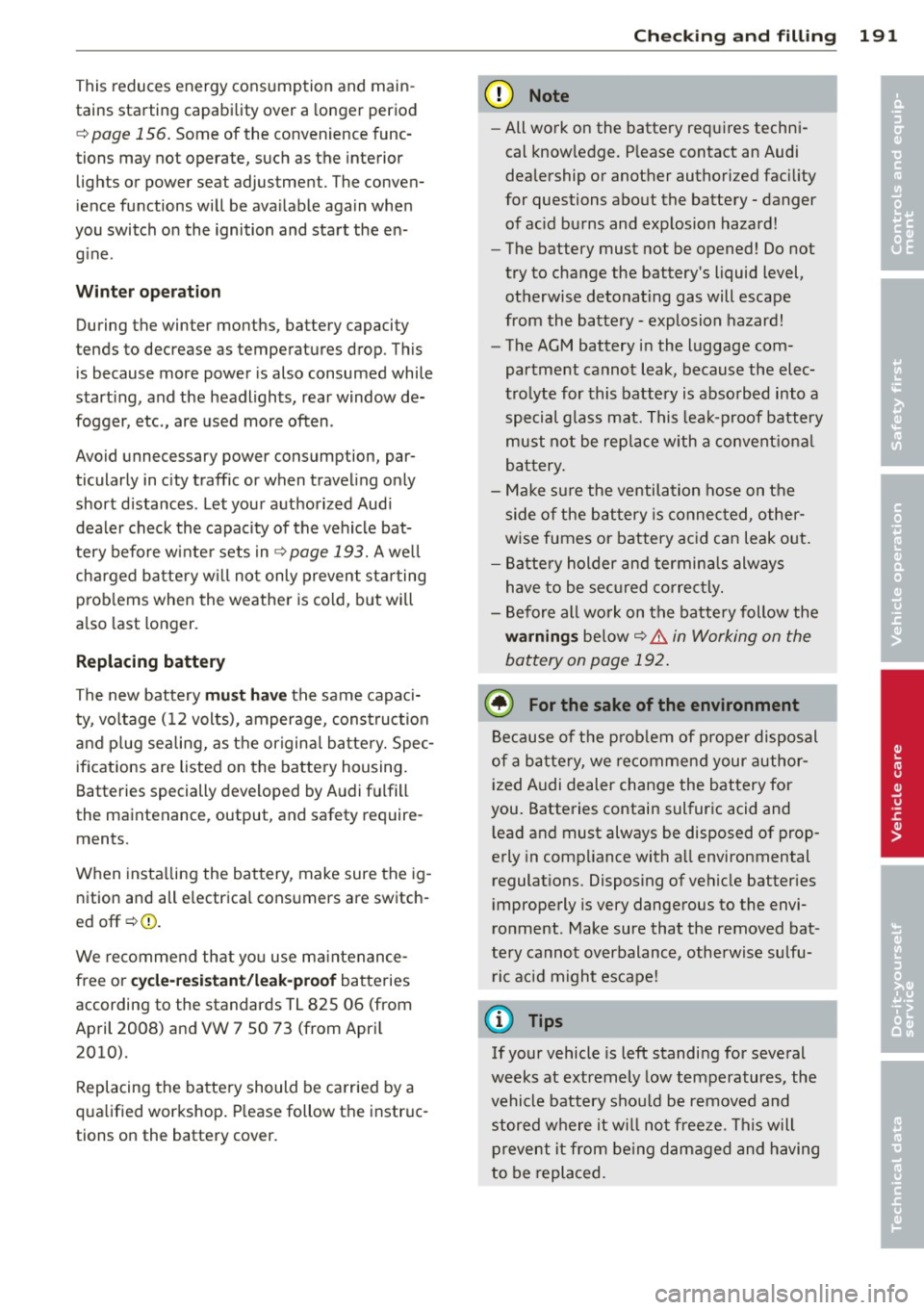 AUDI TT 2013  Owner´s Manual This  reduces  energy  consumption  and  main­
tains starting  capability  over  a  longer  period 
c::> 
page  156. Some  of  the  convenience  func­
tions  may  not  operate,  such  as  the interi