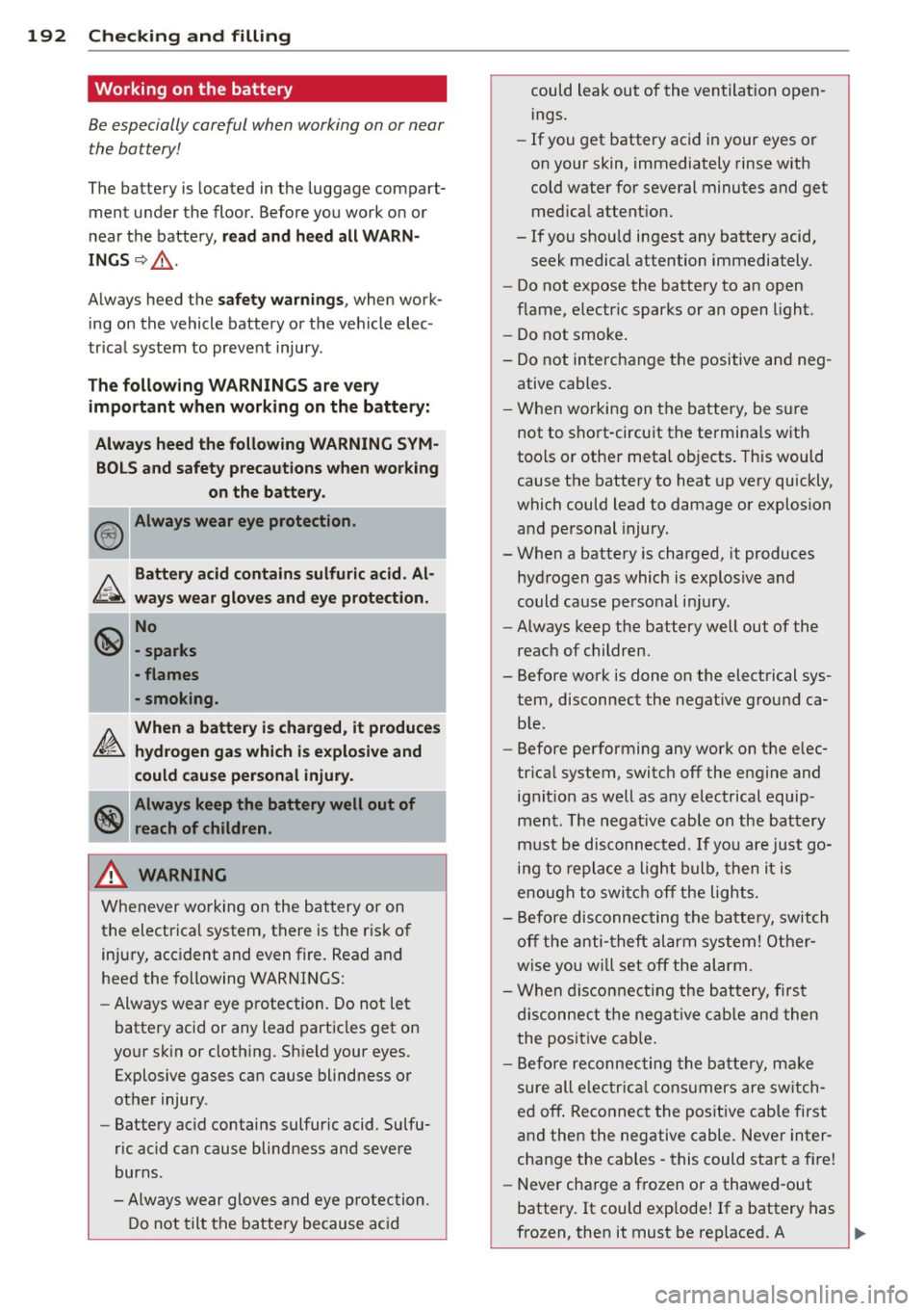 AUDI TT 2013  Owner´s Manual 192  Checking  and  filling 
Working  on  the  battery 
Be especially  careful  when  working  on  or near 
the  battery! 
The  battery  is  located  in the  luggage  compart­
ment  under  the  floor