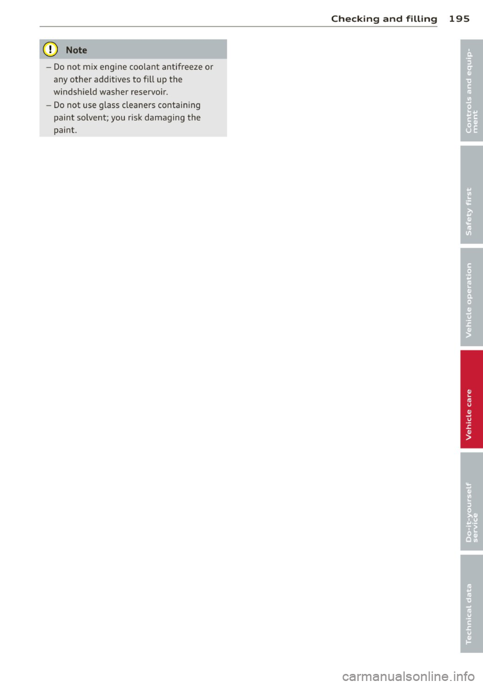 AUDI TT 2013  Owner´s Manual (D Note 
-Do not  mix  engine  coolant  antifreeze  or 
any other  additives  to  fill  up the 
windsh ield  washer  rese rvoir. 
- Do not  use glass cleane rs contain ing 
paint  solvent;  you  r isk