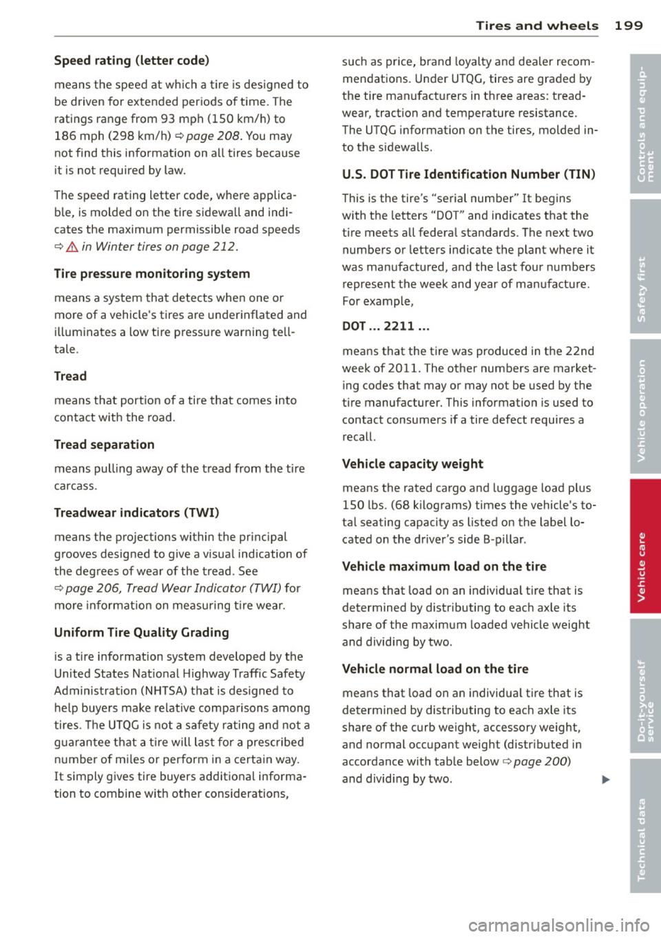 AUDI TT 2013 Owner´s Manual Speed rating (letter code)
means the speed at wh ich a tire is des igned to
be driven for extended periods of t ime . The
ratings range from 93 mph (150 km/h) to
186 mph (298 k AUDI TT 2013 Owner´s Manual Speed rating (letter code)
means the speed at wh ich a tire is des igned to
be driven for extended periods of t ime . The
ratings range from 93 mph (150 km/h) to
186 mph (298 k