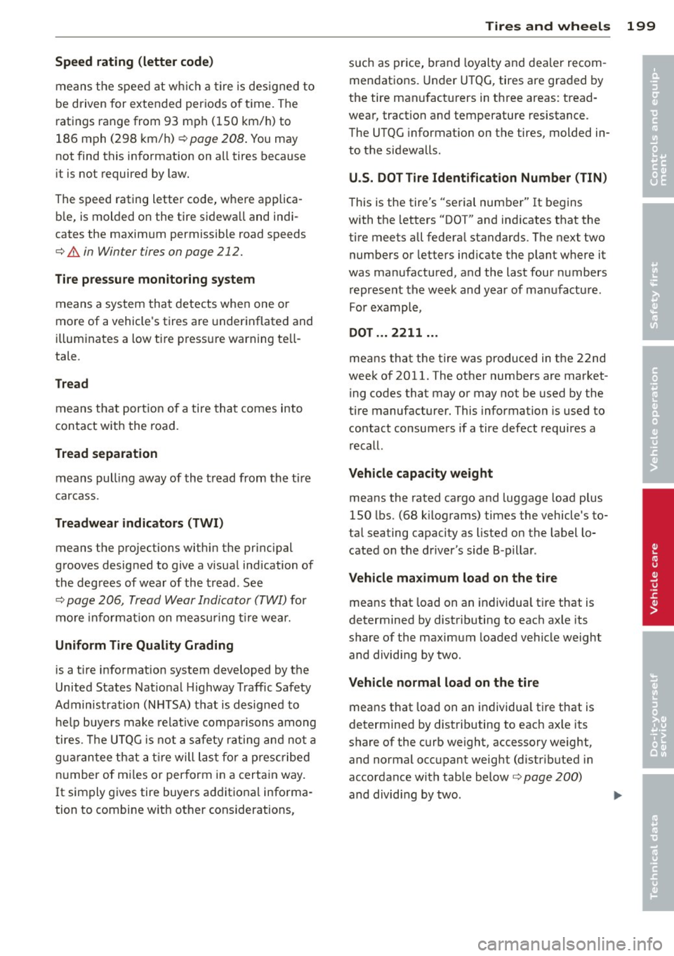 AUDI TT 2013  Owner´s Manual Speed rating  (letter  code) 
means the  speed  at wh ich  a tire  is des igned  to 
be driven  for extended  periods  of  t ime . The 
ratings  range from  93  mph  (150  km/h)  to 
186  mph  (298  k