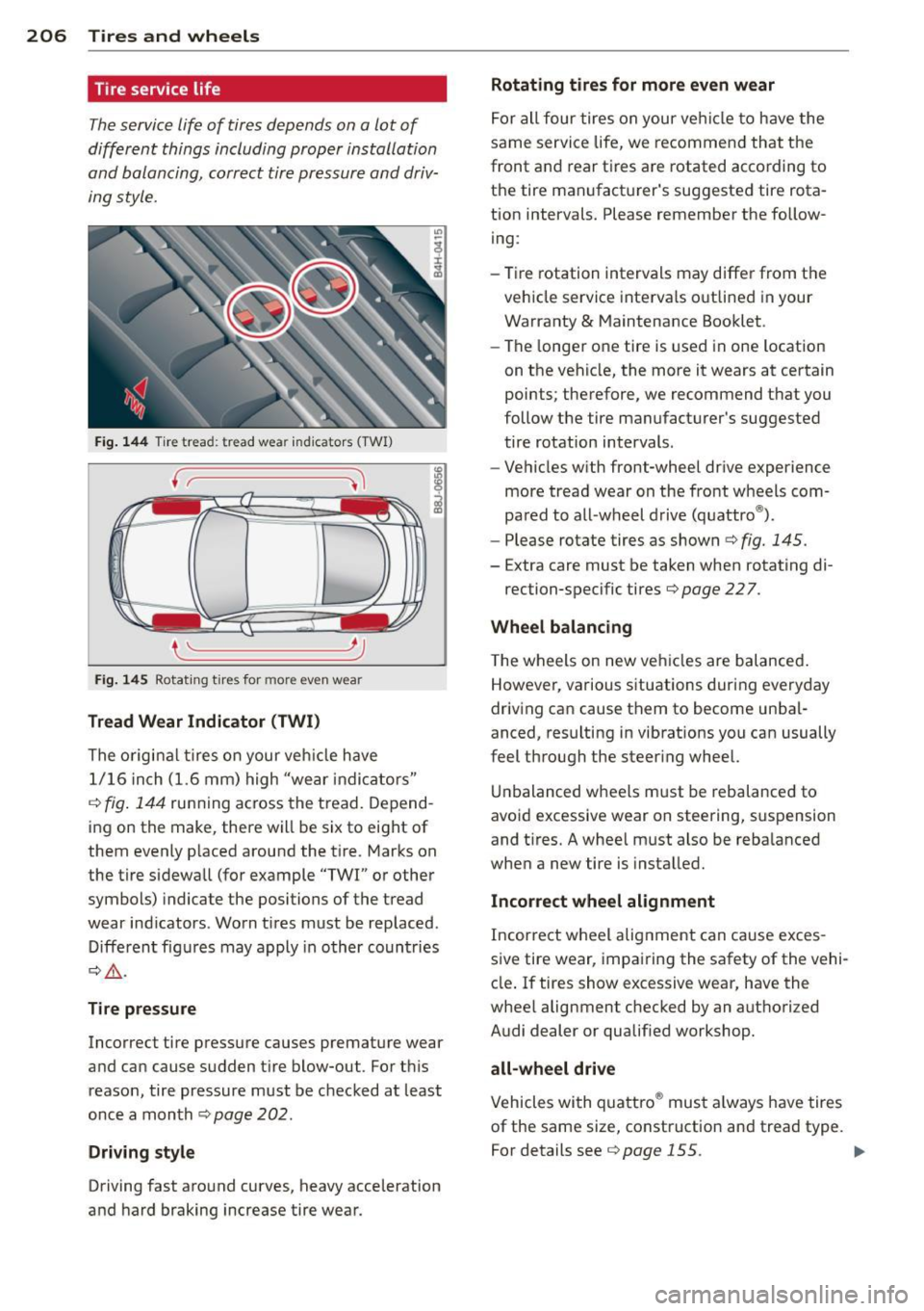 AUDI TT 2013 Owner´s Manual 206 Tires and wheels
Tire service life
The service life of tires depends on a lot of
different things including proper installation
and balancing, correct tire pressure and driv AUDI TT 2013 Owner´s Manual 206 Tires and wheels
Tire service life
The service life of tires depends on a lot of
different things including proper installation
and balancing, correct tire pressure and driv