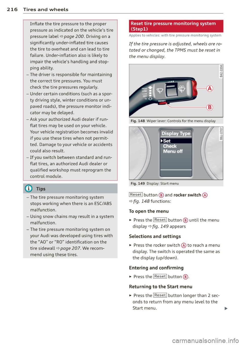 AUDI TT 2013  Owner´s Manual 216  Tires and  wheels 
Inflate the tire  pressure  to  the proper 
pressure  as indicated  on the  vehicles  tire 
pressure  label¢ 
page  200. Driving  on a 
significantly  under-inflated  tire  c