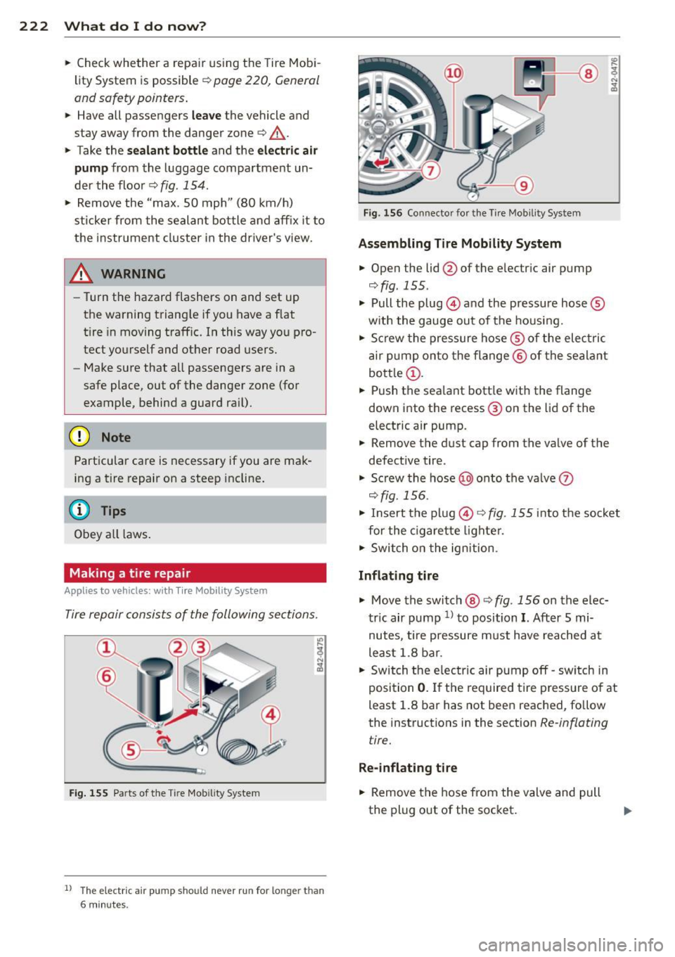 AUDI TT 2013  Owner´s Manual 222  What  do  I  do  now? 
• Check whether  a  repair  using  the  Tire  Mobi­
li ty  System  is possible  ¢ 
page  2 20,  General 
and  safety  pointers. 
•  Have all  passengers leave the  ve