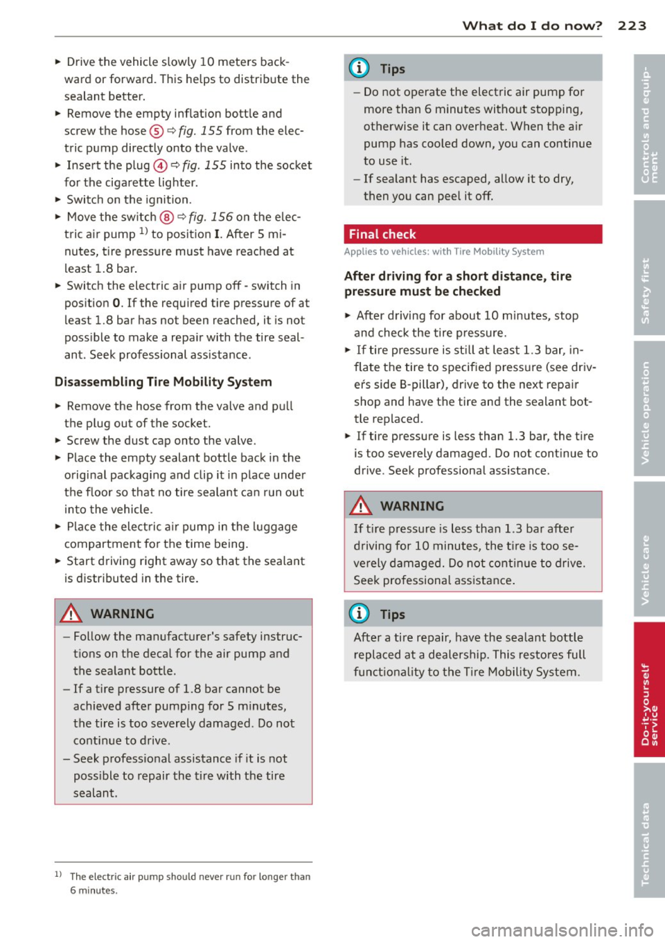 AUDI TT 2013  Owner´s Manual ~ Drive the  vehicle  slow ly  10  meters  back­
ward  or  forward.  This helps  to  distribute  the 
sealant  better . 
~ Remove  the  empty  inflation  bott le  and 
screw  the hose ®¢ 
fig. 155 