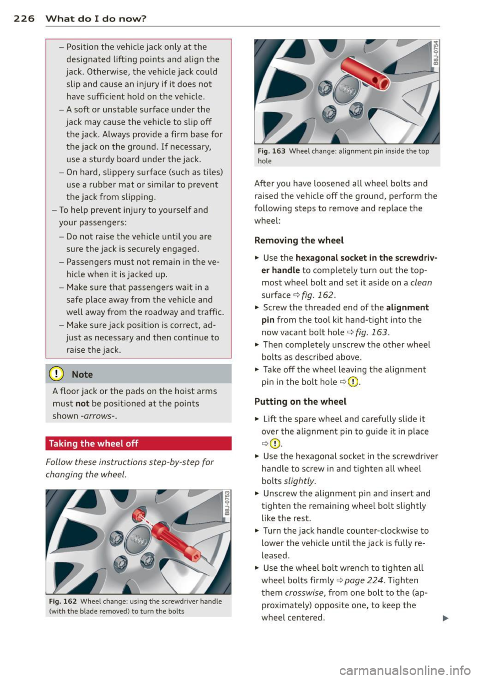 AUDI TT 2013 Owner´s Manual 226 What do I do now ?
-Position the vehicle jack only at the
designated lifting points and align the
jack. Otherwise, the vehicle jack could slip and cause an injury if AUDI TT 2013 Owner´s Manual 226 What do I do now ?
-Position the vehicle jack only at the
designated lifting points and align the
jack. Otherwise, the vehicle jack could slip and cause an injury if