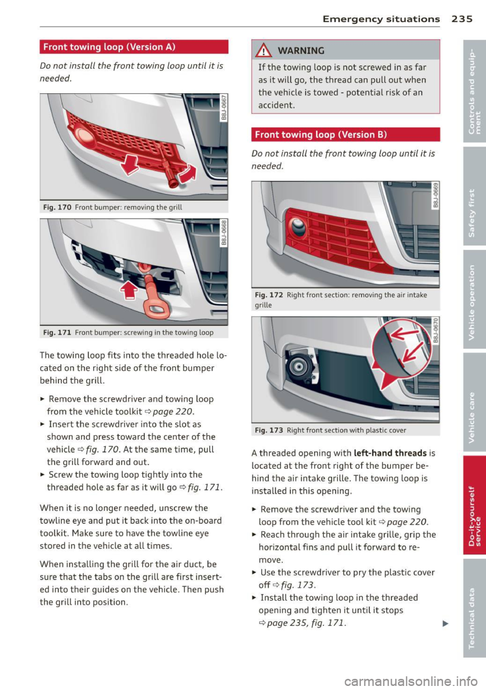 AUDI TT 2013 Owner´s Manual Front towing loop (Version A)
Do not install the front towing loop until it is
needed.
Fig. 170 Front bumper : removing t he grill
Fi g. 171 Fron t bumper: screwing in the towing AUDI TT 2013 Owner´s Manual Front towing loop (Version A)
Do not install the front towing loop until it is
needed.
Fig. 170 Front bumper : removing t he grill
Fi g. 171 Fron t bumper: screwing in the towing