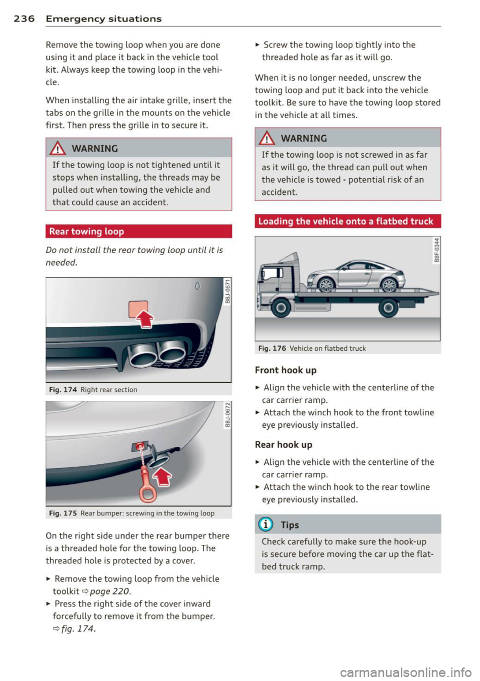 AUDI TT 2013 Owner´s Manual 236 Emergency situations
Remove the towing loop when you are done
using it and place it back in the vehicle tool
kit. Always keep the towing loop in the vehi
cle .
When ins AUDI TT 2013 Owner´s Manual 236 Emergency situations
Remove the towing loop when you are done
using it and place it back in the vehicle tool
kit. Always keep the towing loop in the vehi
cle .
When ins