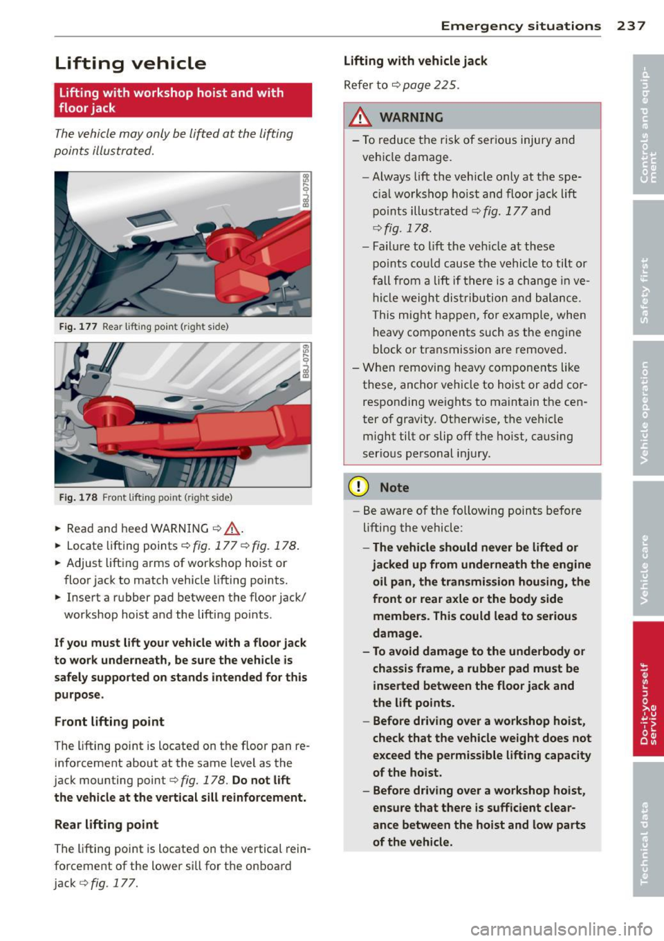AUDI TT 2013 Owner´s Manual Lifting vehicle
lifting with workshop hoist and with
floor jack
The vehicle may only be lift ed at the lifting
poin ts illustra ted.
F ig. 177 Rear lift ing point (r ig ht side) AUDI TT 2013 Owner´s Manual Lifting vehicle
lifting with workshop hoist and with
floor jack
The vehicle may only be lift ed at the lifting
poin ts illustra ted.
F ig. 177 Rear lift ing point (r ig ht side)