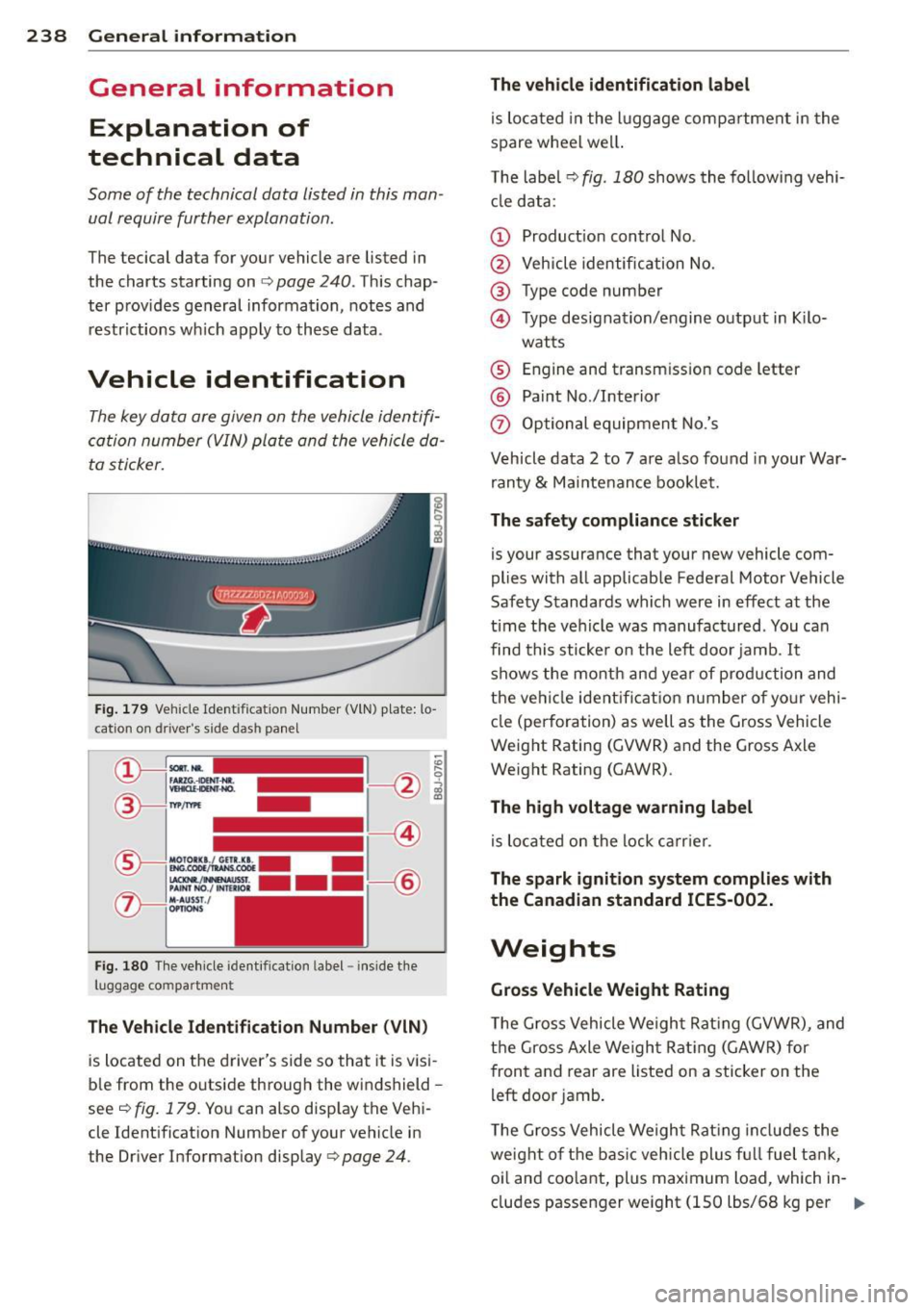 AUDI TT 2013 Owner´s Manual 238 General information
General information Explanation of
technical data
Some of the technical data listed in this man
ual require further explanation.
The tecical data for y AUDI TT 2013 Owner´s Manual 238 General information
General information Explanation of
technical data
Some of the technical data listed in this man
ual require further explanation.
The tecical data for y
