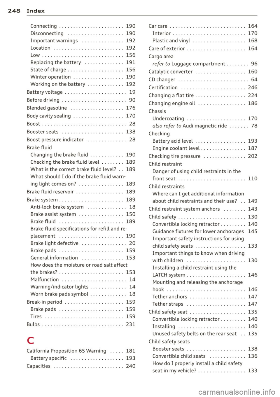 AUDI TT 2013 Owner´s Manual 248 Index
Connecting ...... ..... ... .. .. .... . 190
Disconnecting . ....... ... .. .. .... . 190
Important warn ings . .... ... .. .... . 192
Locat ion 192
Low . .. .. .... ........... .. AUDI TT 2013 Owner´s Manual 248 Index
Connecting ...... ..... ... .. .. .... . 190
Disconnecting . ....... ... .. .. .... . 190
Important warn ings . .... ... .. .... . 192
Locat ion 192
Low . .. .. .... ........... ..