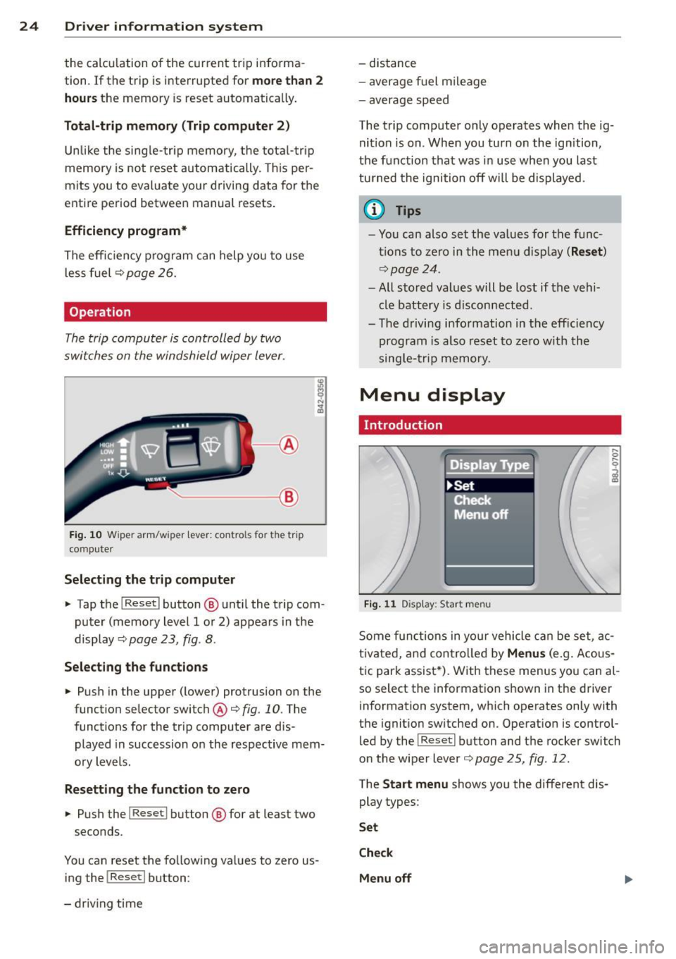 AUDI TT 2013  Owner´s Manual 24  Driver  information  system 
the  calculation  of the  current  trip  informa­
t ion.  If  the  trip  is  interrupted  for 
more  than  2 
hours 
the  memory  is  reset  automatica lly. 
Total -t