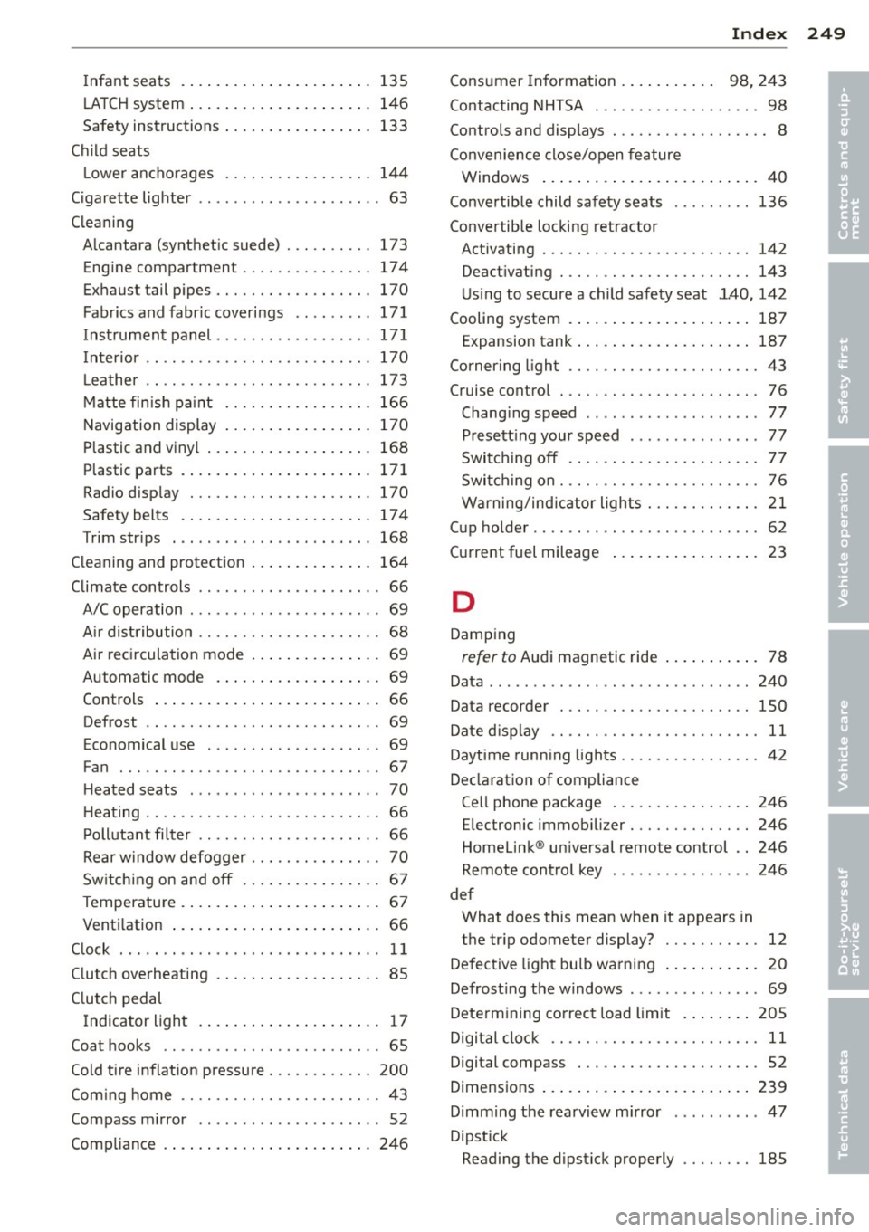 AUDI TT 2013 Owner´s Manual Infant seats . ..... .... ... .. .. .. ... 135
L A T CH syst em . . . . . . . . . . . . . . . . . . . . . 146
Safety instructions ..... ... .. .. .. .. . 133
Ch ild seats
L owe r a AUDI TT 2013 Owner´s Manual Infant seats . ..... .... ... .. .. .. ... 135
L A T CH syst em . . . . . . . . . . . . . . . . . . . . . 146
Safety instructions ..... ... .. .. .. .. . 133
Ch ild seats
L owe r a
