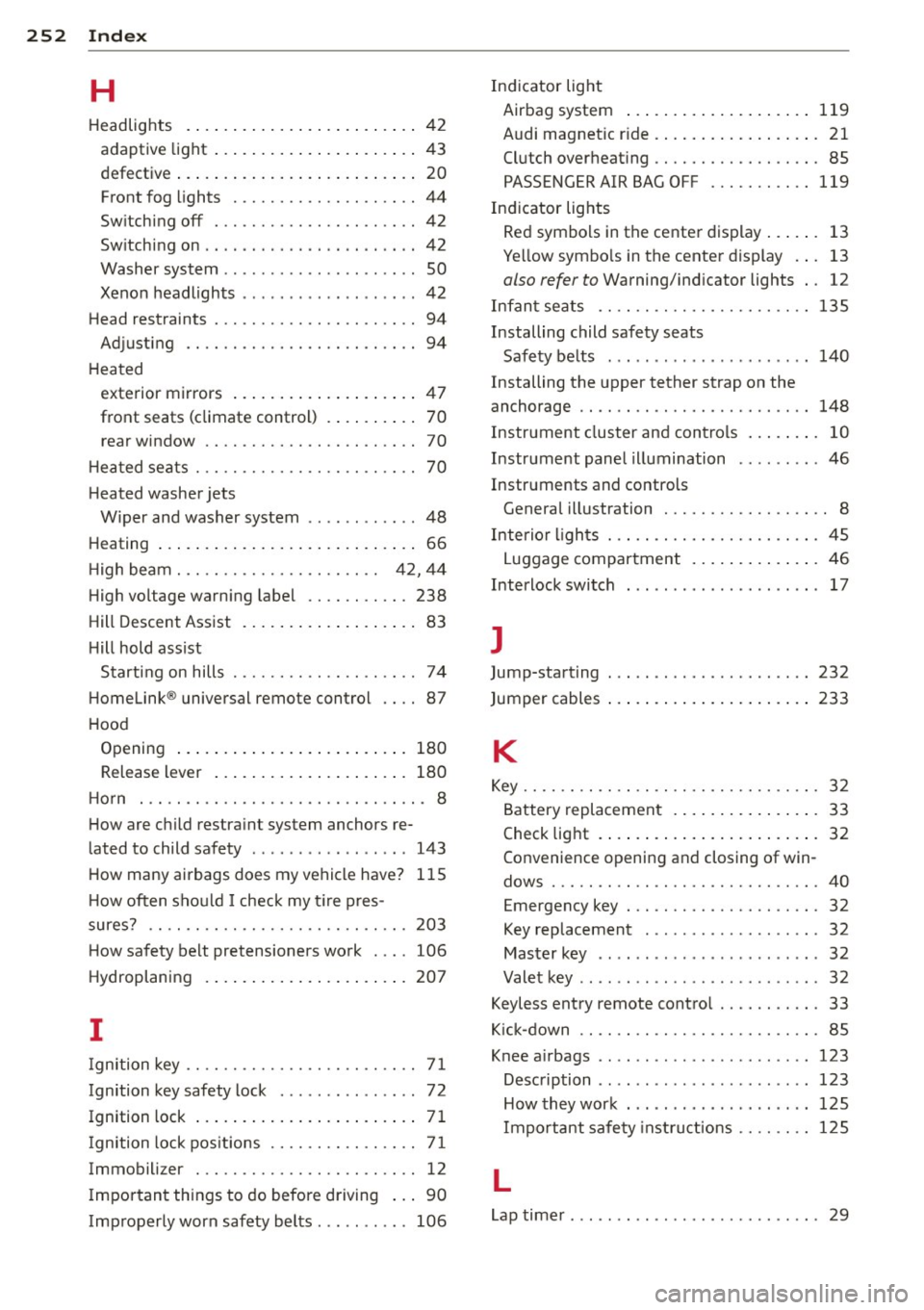 AUDI TT 2013 Owner´s Manual 252 Index
H
Headlig hts . .. .. .. ..... ... .. .. .... .. 42
adaptive light .. .. ..... ... .. .. .... .. 43
defect ive . . . . . . . . . . . . . . . . . . . . . . . . . . 20
Fro AUDI TT 2013 Owner´s Manual 252 Index
H
Headlig hts . .. .. .. ..... ... .. .. .... .. 42
adaptive light .. .. ..... ... .. .. .... .. 43
defect ive . . . . . . . . . . . . . . . . . . . . . . . . . . 20
Fro