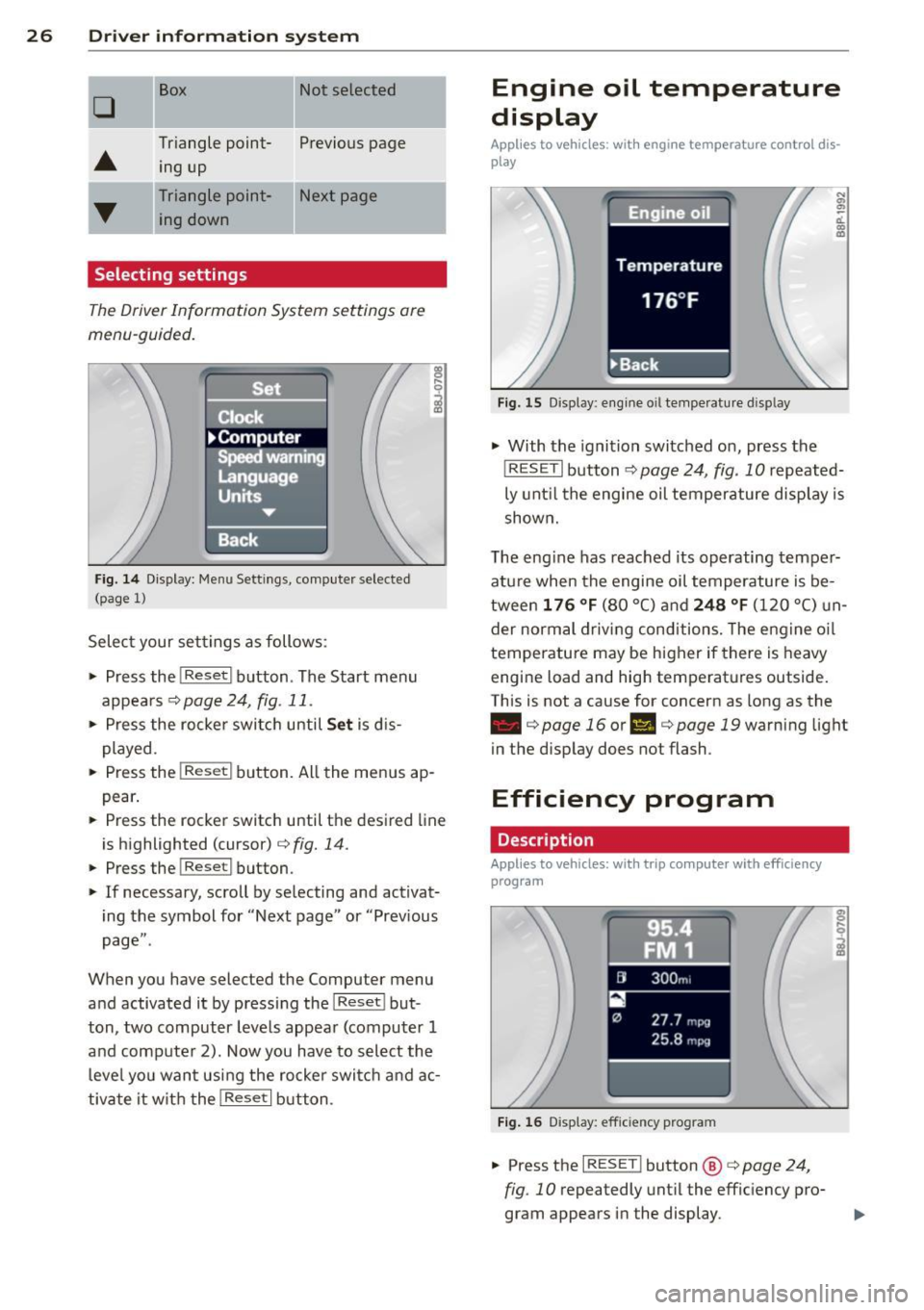 AUDI TT 2013  Owner´s Manual 26 Drive r  information  system 
-I 
10 
Box  Not  selected 
~ 
Triangle  point- Previous  page 
ing  up 
Triangle  point- Next  page  ing  down 
Selecting  settings 
Th e Driver Information  System s