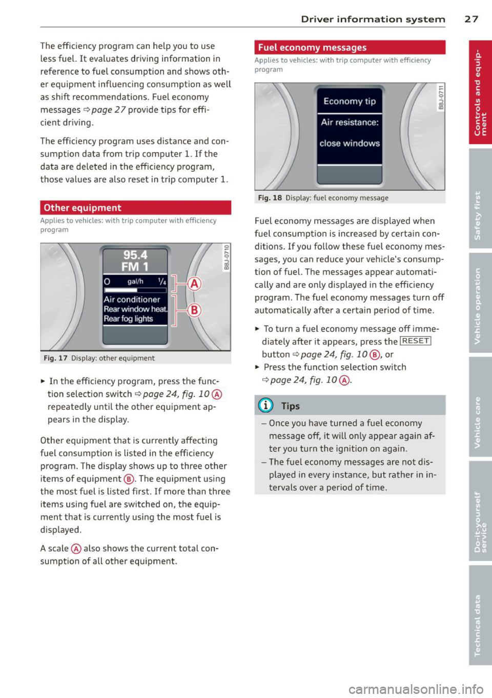 AUDI TT 2013  Owner´s Manual The efficiency  program  can  help  you  to  use 
less  fuel. 
It eva luates  driving  information  in 
reference  to  fuel  consumption and shows  oth­
er  equipment  influencing consumption  as  we