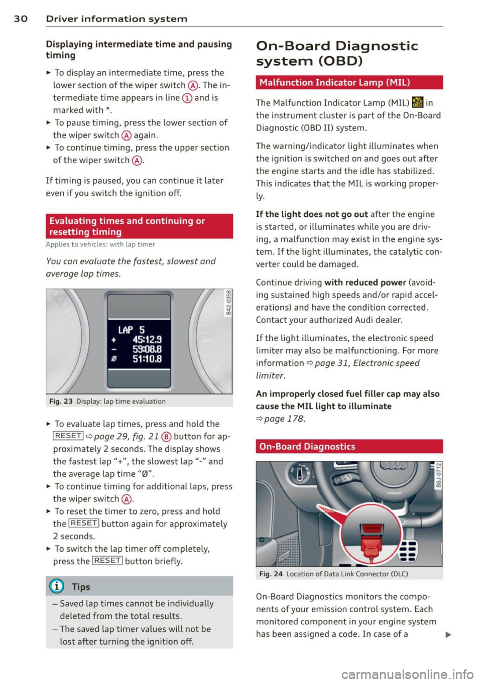 AUDI TT 2013  Owner´s Manual 30  Driver  information system 
Displaying  intermediate  time  and pausing 
timing 
•  To disp lay an intermediate  time,  press the 
l ower  section  of  the  wiper  switch  @. The  in­
termediat