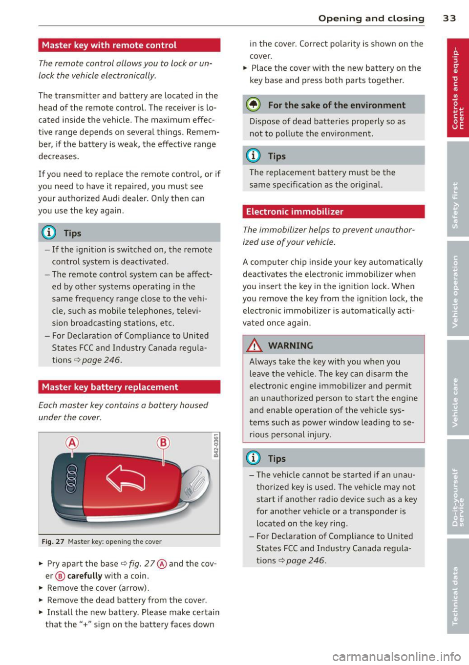 AUDI TT 2013  Owner´s Manual Master  key with  remote  control 
The remote  control  allows you  to  lock or un­
lock  the  vehicle electronically . 
The  transmitter  and  battery  are  located  in the 
head  of  the  remote  c