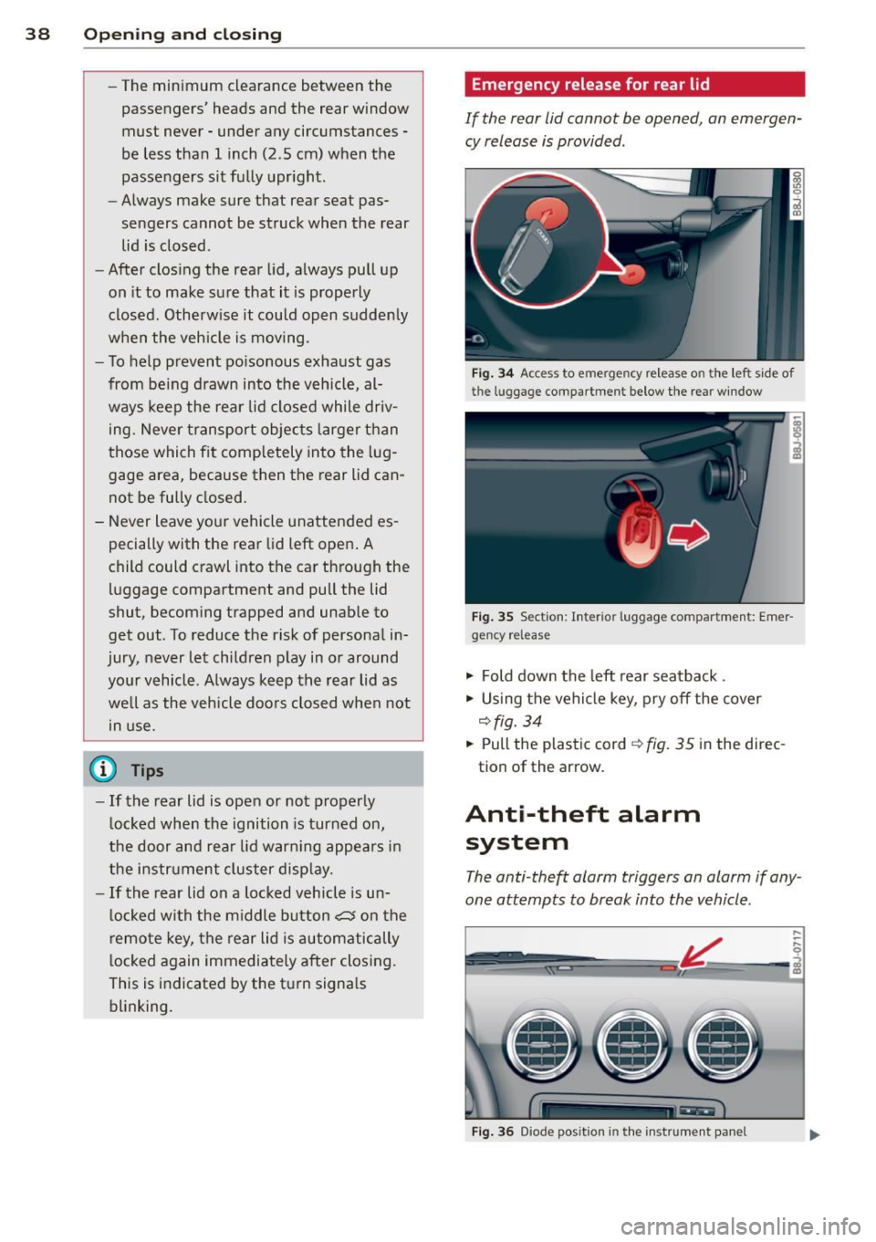 AUDI TT 2013  Owner´s Manual 38  Openin g and  clo sing 
- The  minimum  clearance  between  the 
passengers  heads  and  the  rear  window 
must  never  -under  any  circumstances  -
be  less  than  1  inch  (2 .5  cm)  when  t