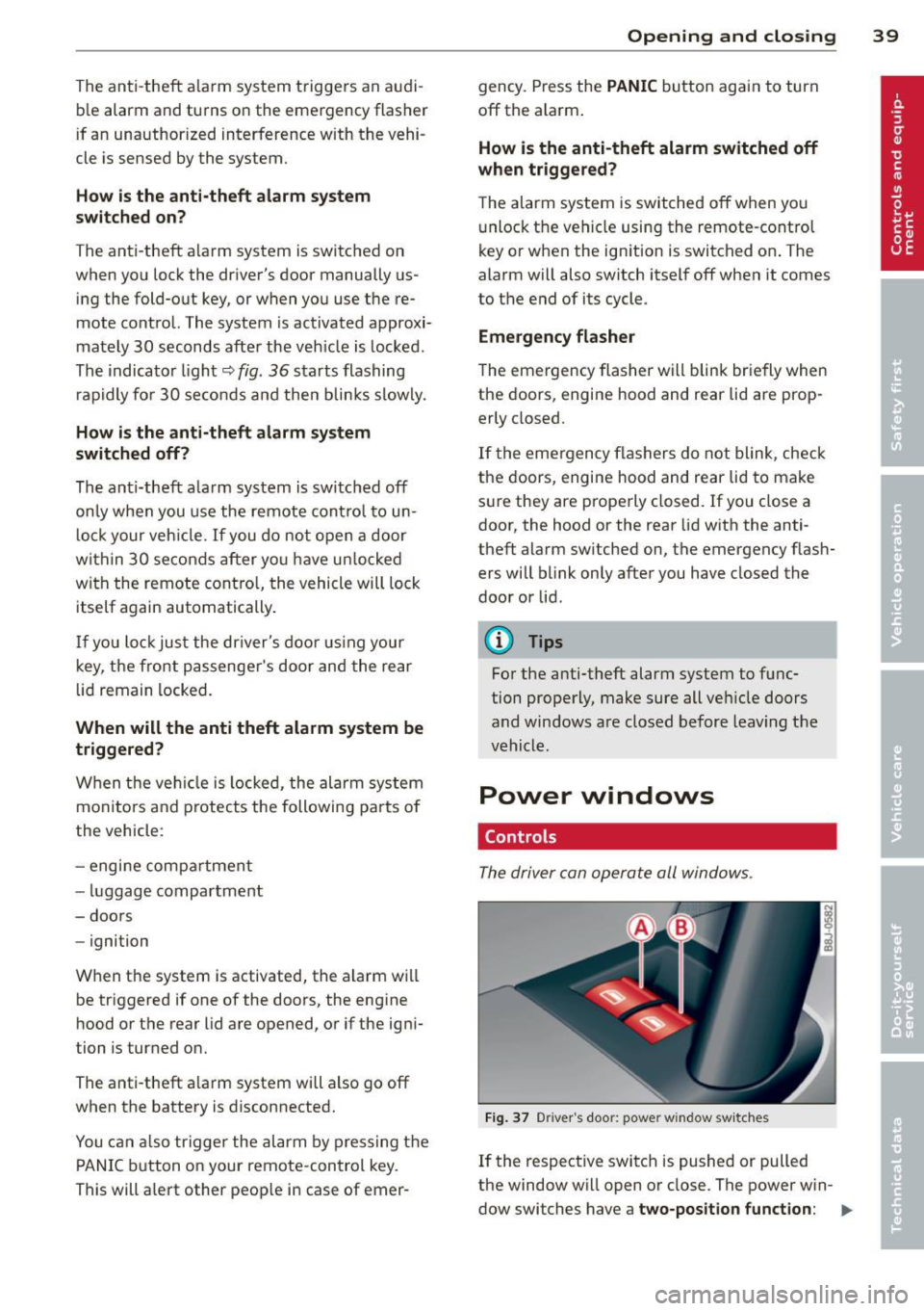 AUDI TT 2013 Owner´s Manual The anti-theft alarm system triggers an audi
b le alarm and turns on the emergency flasher
if an unauthor ized interference with the vehi
cle is sensed by the system.
How is AUDI TT 2013 Owner´s Manual The anti-theft alarm system triggers an audi
b le alarm and turns on the emergency flasher
if an unauthor ized interference with the vehi
cle is sensed by the system.
How is
