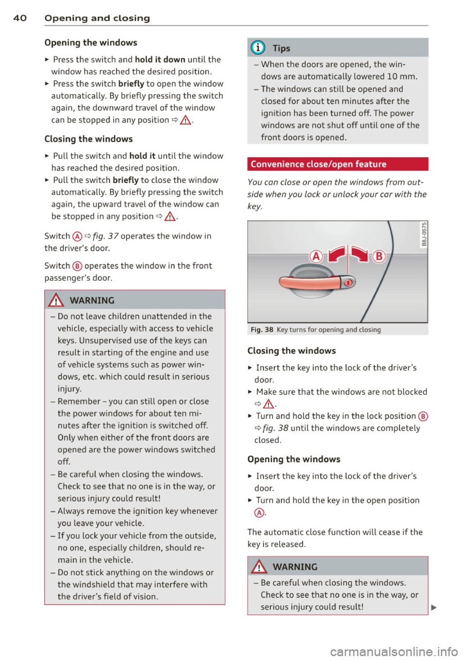 AUDI TT 2013 Owner´s Manual 40 Openin g and clo sing
Op ening th e window s
.. Press the switch and ho ld i t down until the
window has reached the des ired position.
.. Press the switch
brie fly to open the wi AUDI TT 2013 Owner´s Manual 40 Openin g and clo sing
Op ening th e window s
.. Press the switch and ho ld i t down until the
window has reached the des ired position.
.. Press the switch
brie fly to open the wi